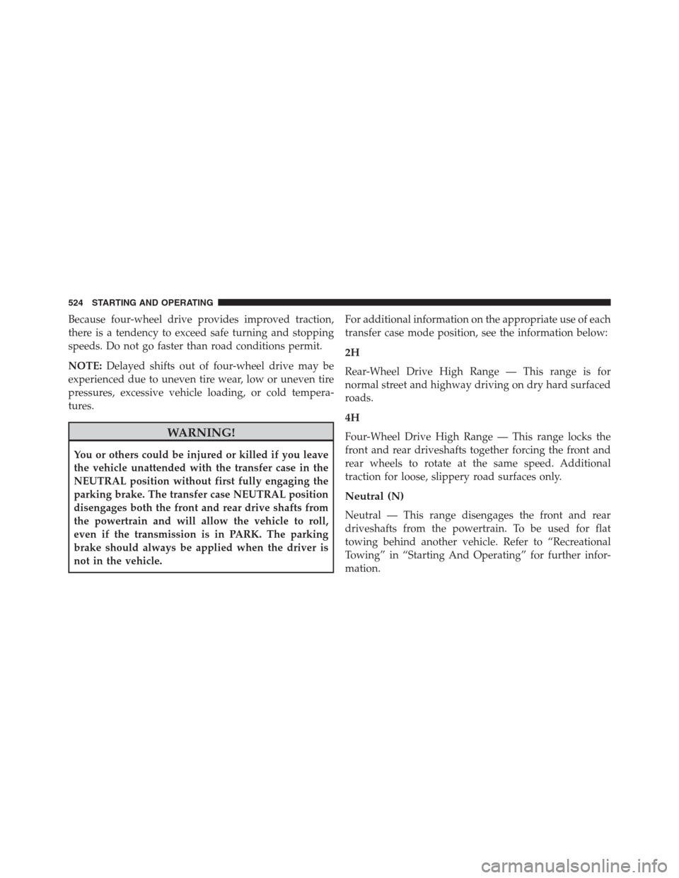 Ram 1500 2016 Workshop Manual Because four-wheel drive provides improved traction,
there is a tendency to exceed safe turning and stopping
speeds. Do not go faster than road conditions permit.
NOTE:Delayed shifts out of four-wheel Ram 1500 2016 Workshop Manual Because four-wheel drive provides improved traction,
there is a tendency to exceed safe turning and stopping
speeds. Do not go faster than road conditions permit.
NOTE:Delayed shifts out of four-wheel