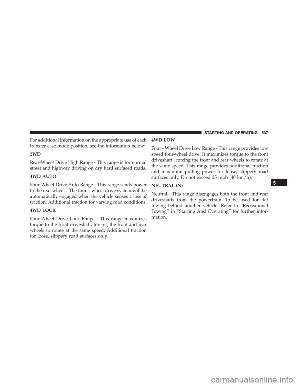 Ram 1500 2016  Owners Manual For additional information on the appropriate use of each
transfer case mode position, see the information below:
2WD
Rear-Wheel Drive High Range - This range is for normal
street and highway driving 