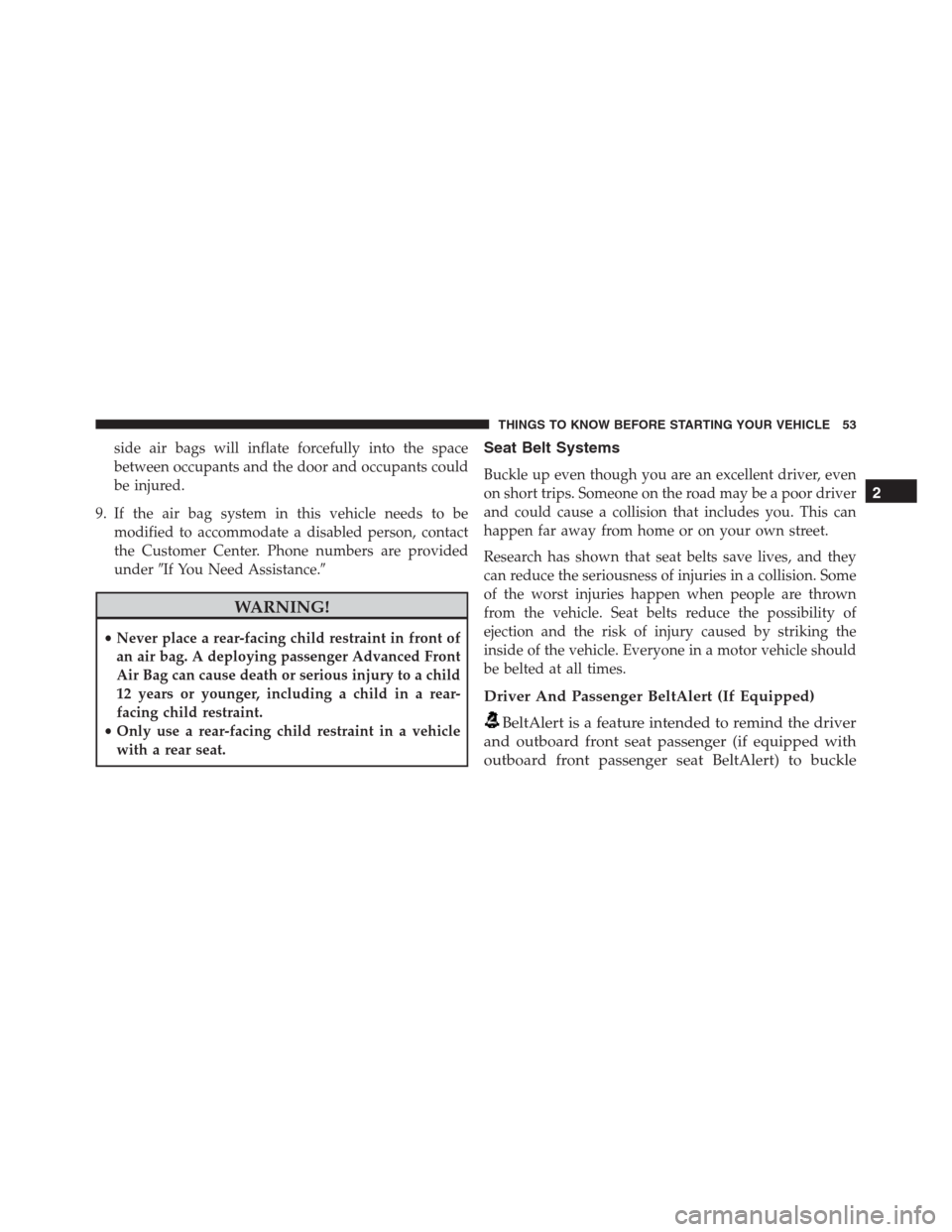 Ram 1500 2016  Owners Manual side air bags will inflate forcefully into the space
between occupants and the door and occupants could
be injured.
9. If the air bag system in this vehicle needs to be
modified to accommodate a disab