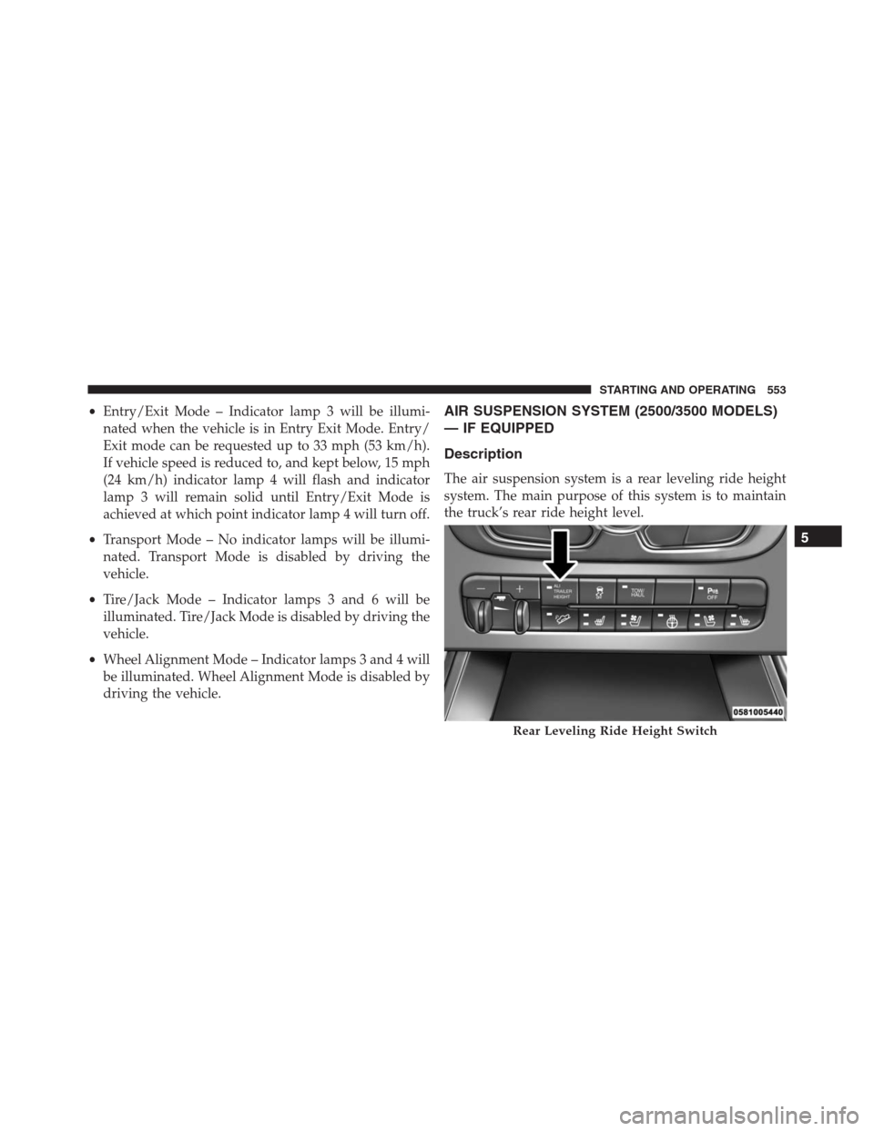 Ram 1500 2016 Owners Manual •Entry/Exit Mode – Indicator lamp 3 will be illumi-
nated when the vehicle is in Entry Exit Mode. Entry/
Exit mode can be requested up to 33 mph (53 km/h).
If vehicle speed is reduced to, and kept Ram 1500 2016 Owners Manual •Entry/Exit Mode – Indicator lamp 3 will be illumi-
nated when the vehicle is in Entry Exit Mode. Entry/
Exit mode can be requested up to 33 mph (53 km/h).
If vehicle speed is reduced to, and kept