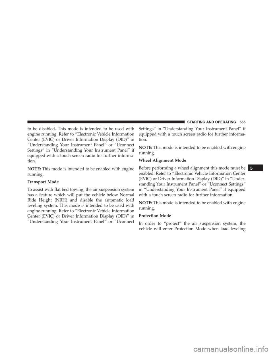 Ram 1500 2016 Owners Manual to be disabled. This mode is intended to be used with
engine running. Refer to “Electronic Vehicle Information
Center (EVIC) or Driver Information Display (DID)” in
“Understanding Your Instrumen Ram 1500 2016 Owners Manual to be disabled. This mode is intended to be used with
engine running. Refer to “Electronic Vehicle Information
Center (EVIC) or Driver Information Display (DID)” in
“Understanding Your Instrumen