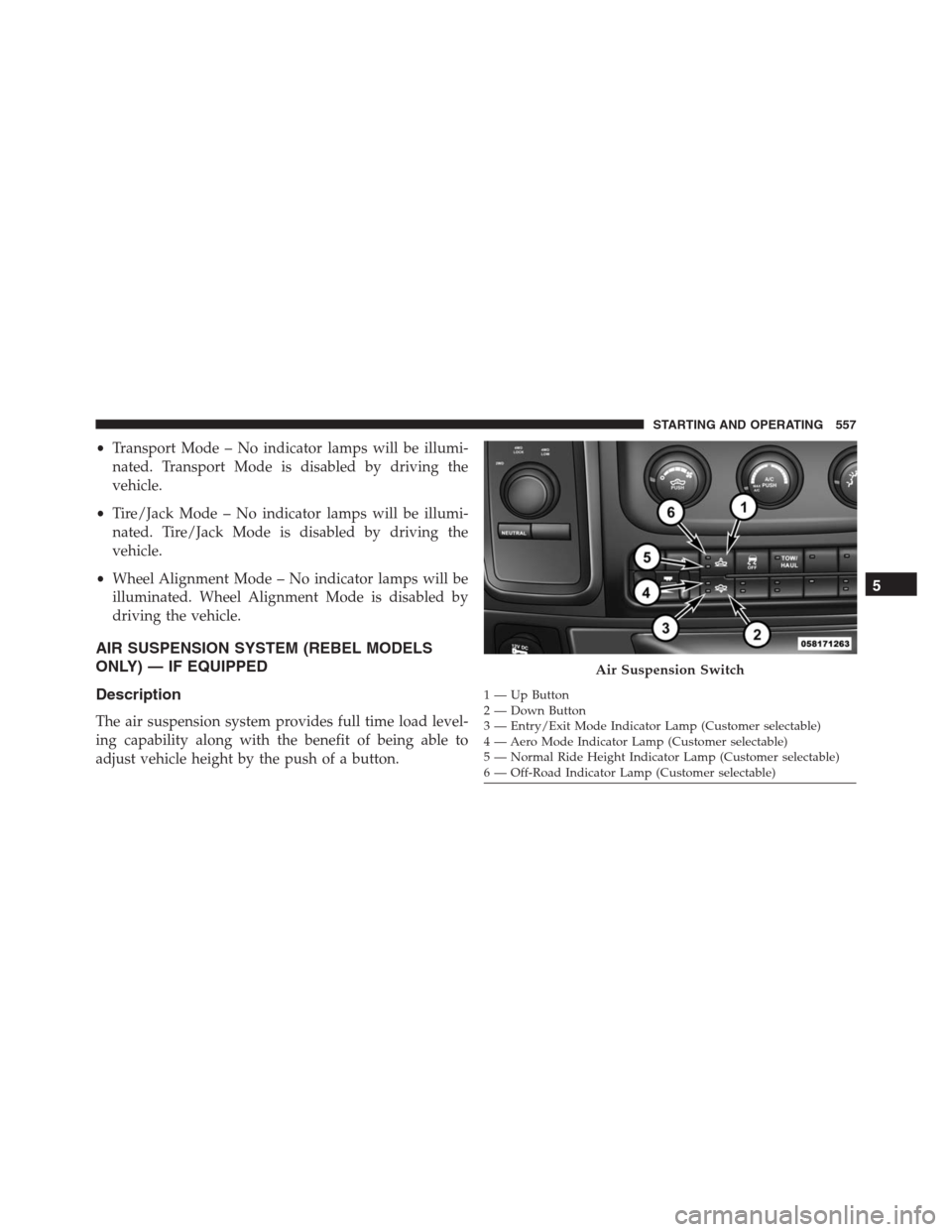 Ram 1500 2016 Owners Manual •Transport Mode – No indicator lamps will be illumi-
nated. Transport Mode is disabled by driving the
vehicle.
•Tire/Jack Mode – No indicator lamps will be illumi-
nated. Tire/Jack Mode is dis Ram 1500 2016 Owners Manual •Transport Mode – No indicator lamps will be illumi-
nated. Transport Mode is disabled by driving the
vehicle.
•Tire/Jack Mode – No indicator lamps will be illumi-
nated. Tire/Jack Mode is dis