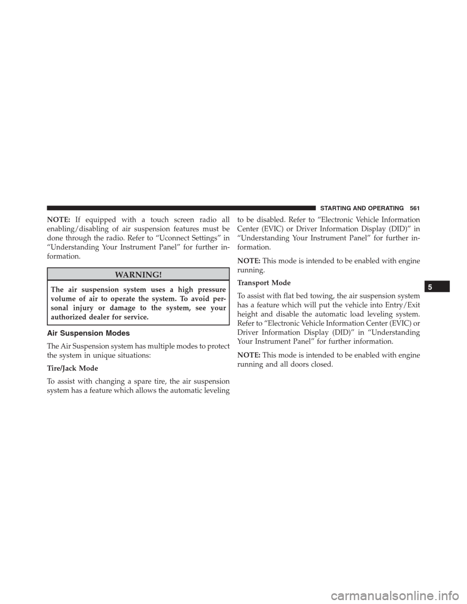 Ram 1500 2016 Owners Manual NOTE:If equipped with a touch screen radio all
enabling/disabling of air suspension features must be
done through the radio. Refer to “Uconnect Settings” in
“Understanding Your Instrument Panel Ram 1500 2016 Owners Manual NOTE:If equipped with a touch screen radio all
enabling/disabling of air suspension features must be
done through the radio. Refer to “Uconnect Settings” in
“Understanding Your Instrument Panel