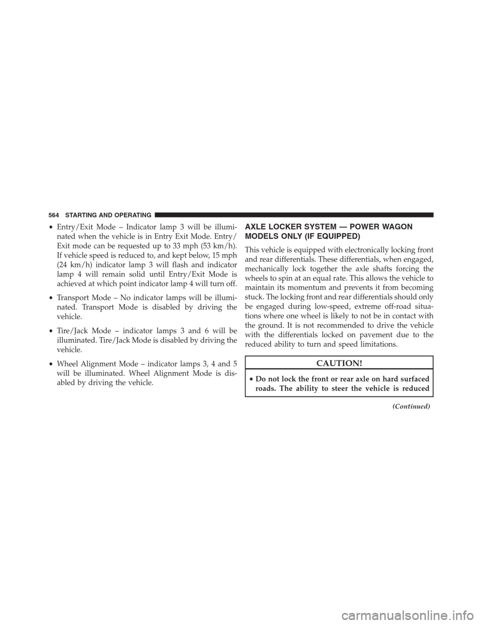 Ram 1500 2016 Owners Manual •Entry/Exit Mode – Indicator lamp 3 will be illumi-
nated when the vehicle is in Entry Exit Mode. Entry/
Exit mode can be requested up to 33 mph (53 km/h).
If vehicle speed is reduced to, and kept Ram 1500 2016 Owners Manual •Entry/Exit Mode – Indicator lamp 3 will be illumi-
nated when the vehicle is in Entry Exit Mode. Entry/
Exit mode can be requested up to 33 mph (53 km/h).
If vehicle speed is reduced to, and kept
