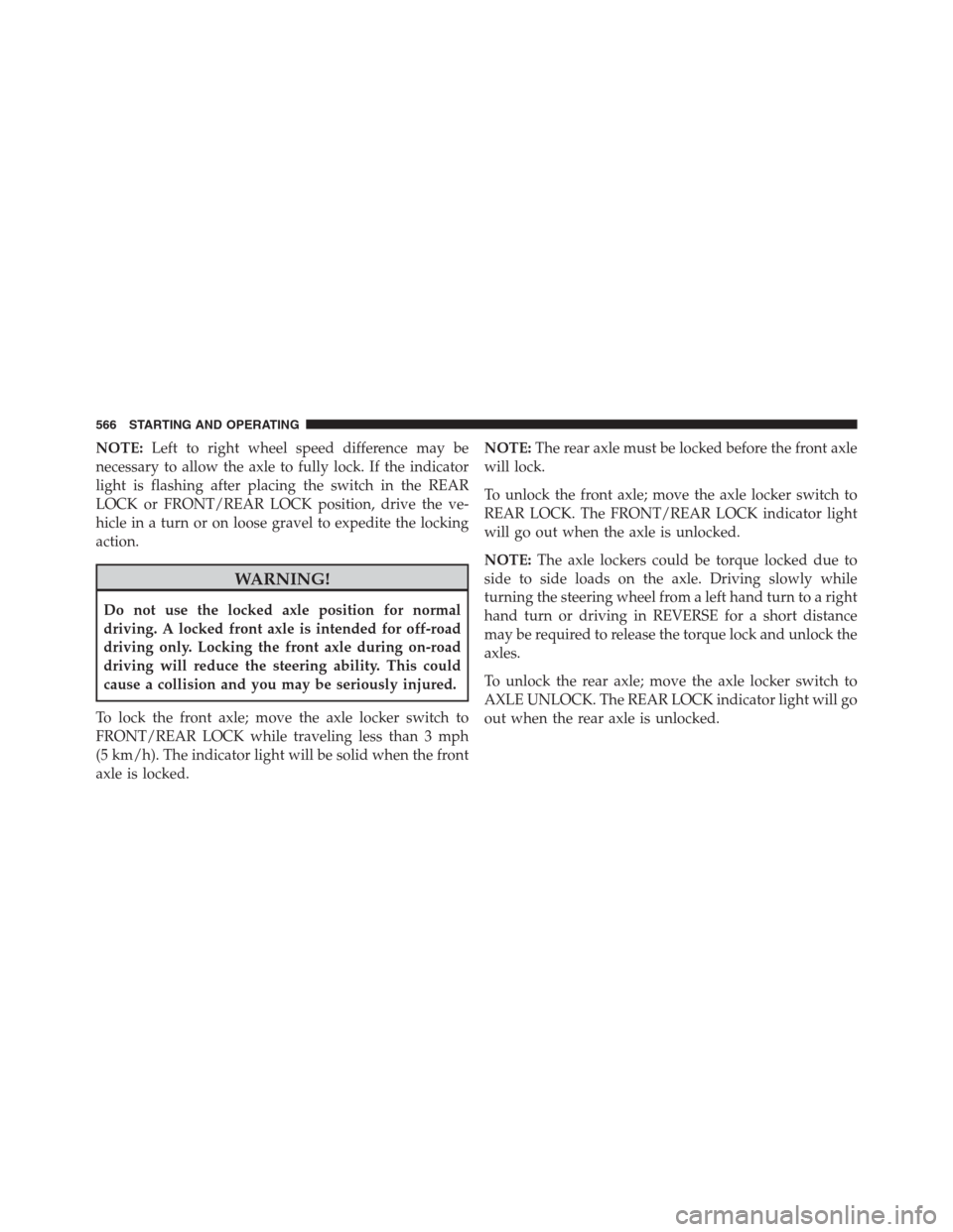 Ram 1500 2016 Owners Manual NOTE:Left to right wheel speed difference may be
necessary to allow the axle to fully lock. If the indicator
light is flashing after placing the switch in the REAR
LOCK or FRONT/REAR LOCK position, dr Ram 1500 2016 Owners Manual NOTE:Left to right wheel speed difference may be
necessary to allow the axle to fully lock. If the indicator
light is flashing after placing the switch in the REAR
LOCK or FRONT/REAR LOCK position, dr