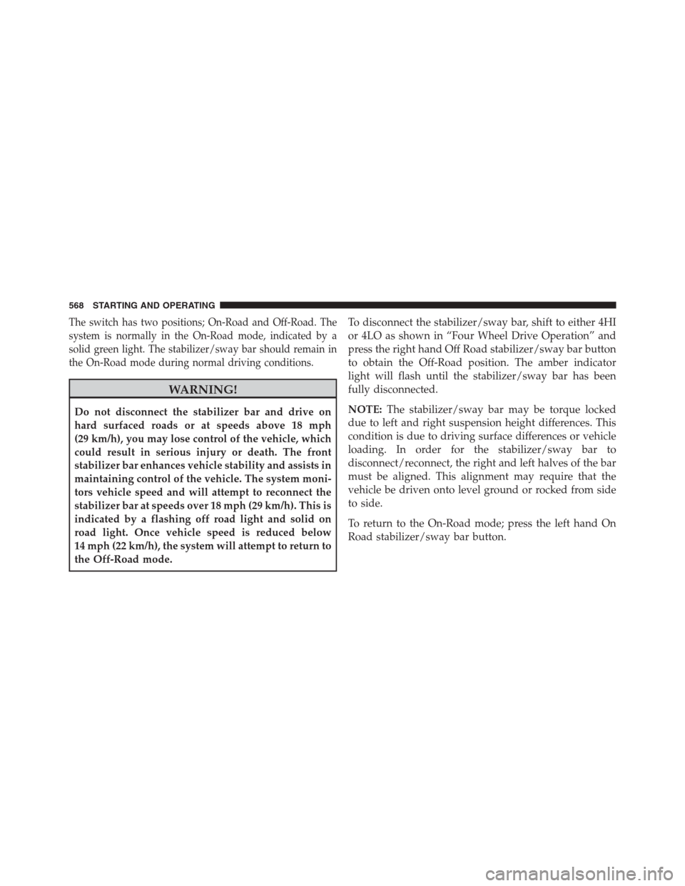 Ram 1500 2016 Owners Manual The switch has two positions; On-Road and Off-Road. The
system is normally in the On-Road mode, indicated by a
solid green light. The stabilizer/sway bar should remain in
the On-Road mode during norma Ram 1500 2016 Owners Manual The switch has two positions; On-Road and Off-Road. The
system is normally in the On-Road mode, indicated by a
solid green light. The stabilizer/sway bar should remain in
the On-Road mode during norma