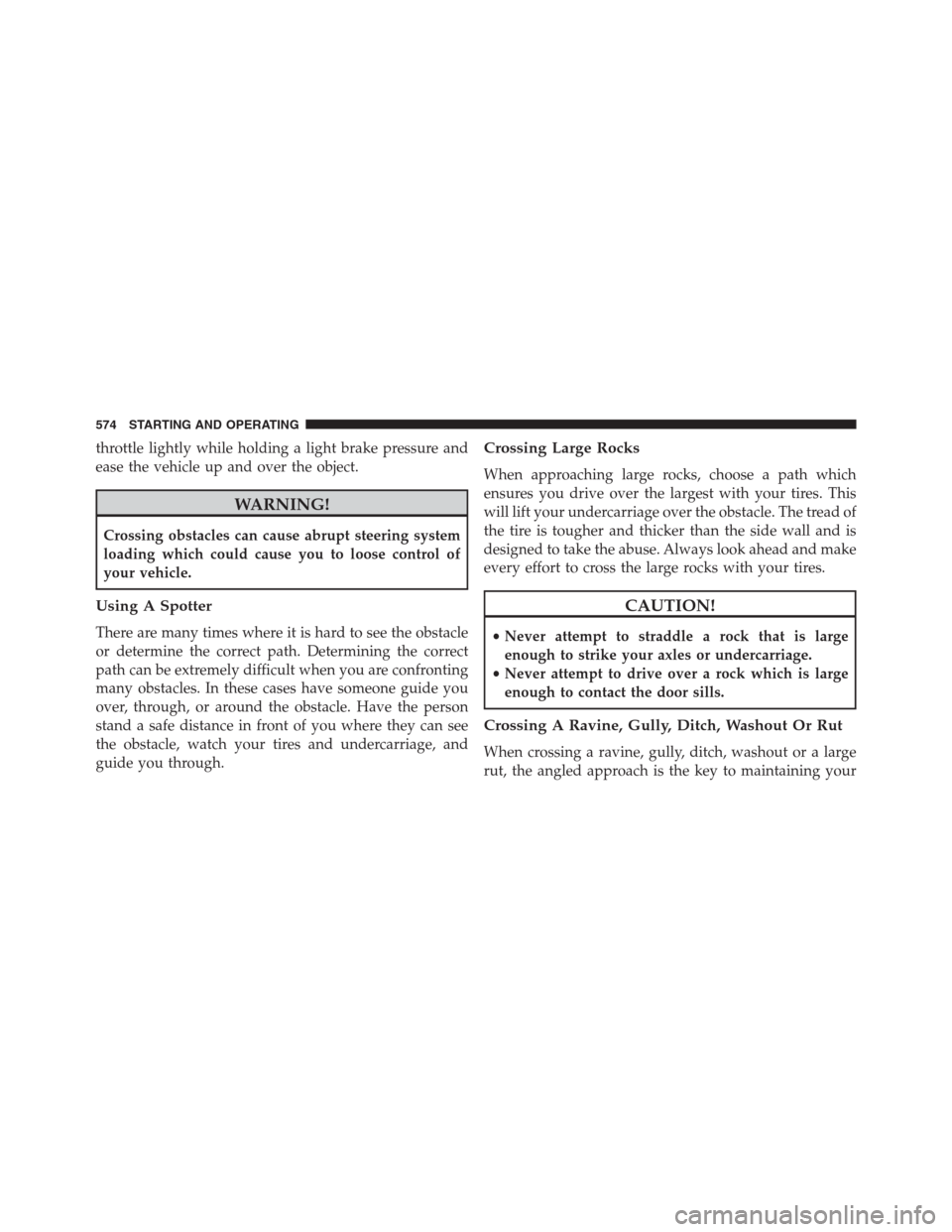 Ram 1500 2016 Owners Manual throttle lightly while holding a light brake pressure and
ease the vehicle up and over the object.
WARNING!
Crossing obstacles can cause abrupt steering system
loading which could cause you to loose c Ram 1500 2016 Owners Manual throttle lightly while holding a light brake pressure and
ease the vehicle up and over the object.
WARNING!
Crossing obstacles can cause abrupt steering system
loading which could cause you to loose c