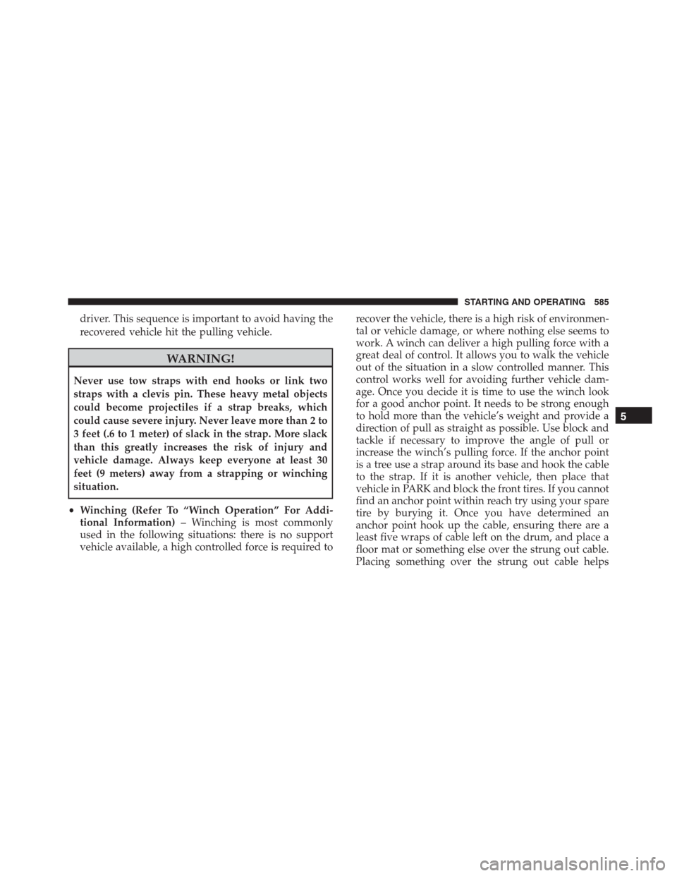 Ram 1500 2016 User Guide driver. This sequence is important to avoid having the
recovered vehicle hit the pulling vehicle.
WARNING!
Never use tow straps with end hooks or link two
straps with a clevis pin. These heavy metal o
