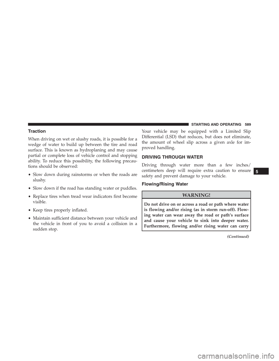 Ram 1500 2016 Manual PDF Traction
When driving on wet or slushy roads, it is possible for a
wedge of water to build up between the tire and road
surface. This is known as hydroplaning and may cause
partial or complete loss of Ram 1500 2016 Manual PDF Traction
When driving on wet or slushy roads, it is possible for a
wedge of water to build up between the tire and road
surface. This is known as hydroplaning and may cause
partial or complete loss of