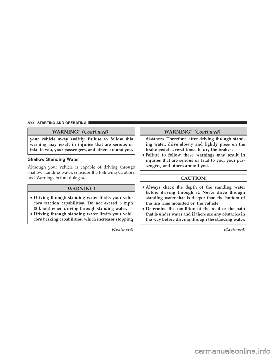 Ram 1500 2016 Manual PDF WARNING!(Continued)
your vehicle away swiftly. Failure to follow this
warning may result in injuries that are serious or
fatal to you, your passengers, and others around you.
Shallow Standing Water
Al Ram 1500 2016 Manual PDF WARNING!(Continued)
your vehicle away swiftly. Failure to follow this
warning may result in injuries that are serious or
fatal to you, your passengers, and others around you.
Shallow Standing Water
Al