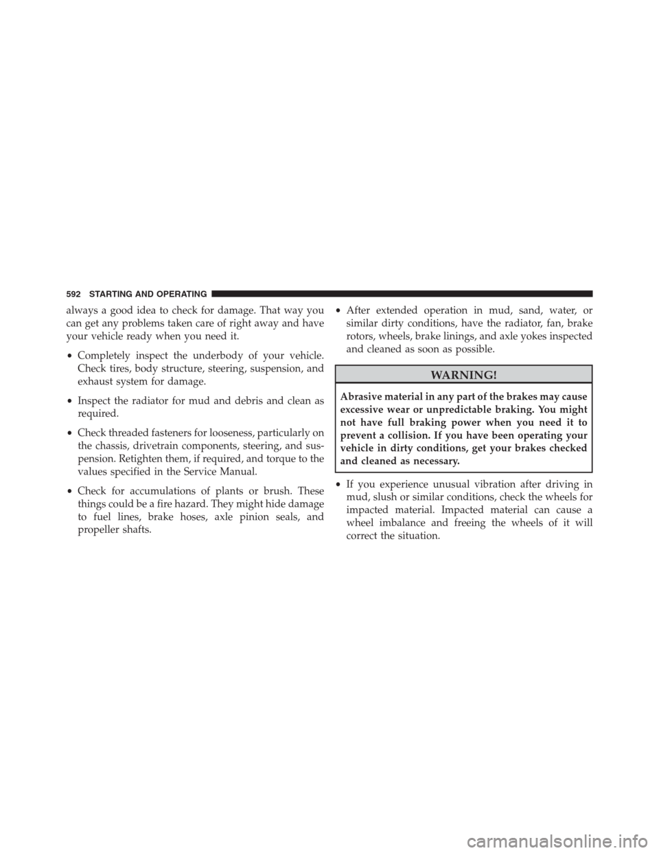 Ram 1500 2016  Owners Manual always a good idea to check for damage. That way you
can get any problems taken care of right away and have
your vehicle ready when you need it.
•Completely inspect the underbody of your vehicle.
Ch