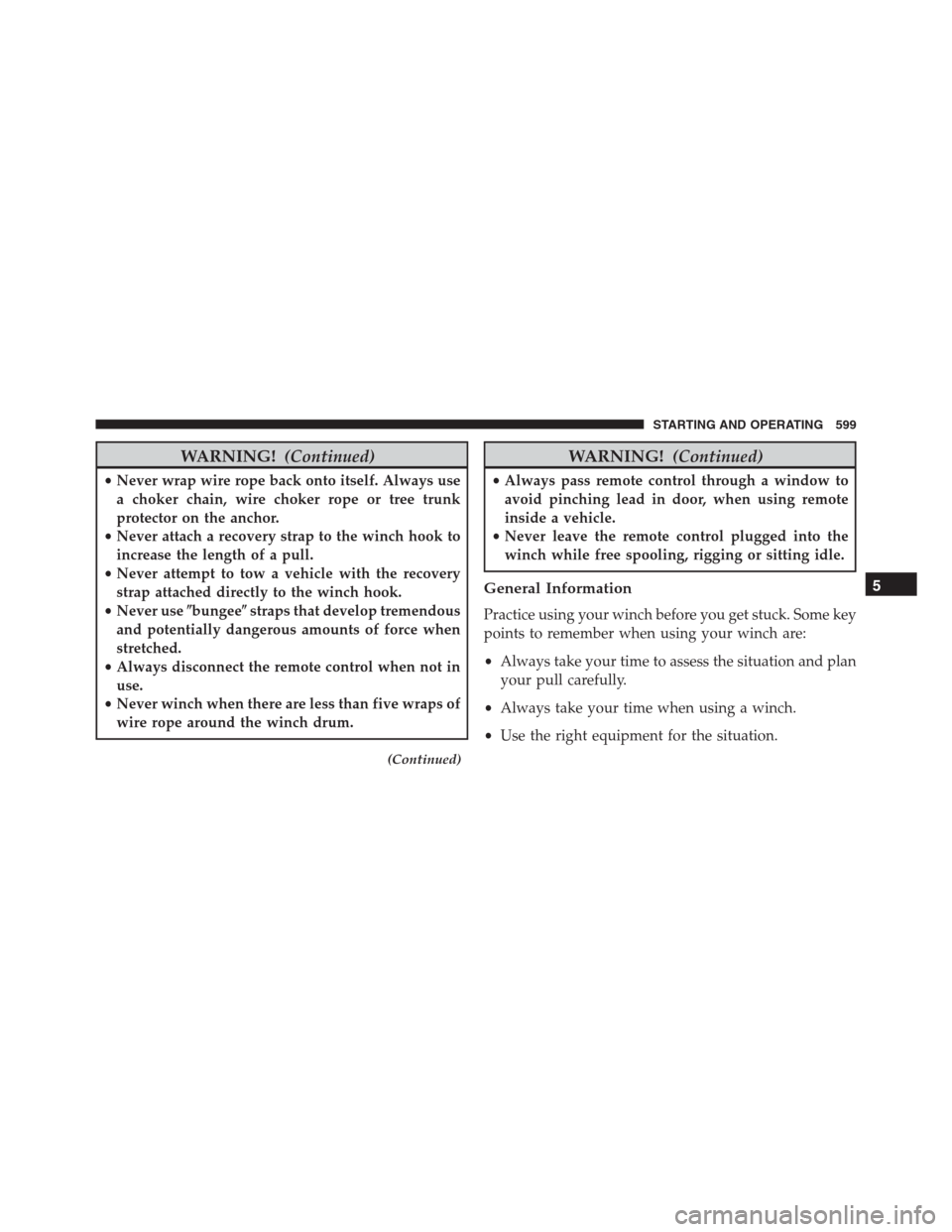 Ram 1500 2016 Service Manual WARNING!(Continued)
•Never wrap wire rope back onto itself. Always use
a choker chain, wire choker rope or tree trunk
protector on the anchor.
•Never attach a recovery strap to the winch hook to
i Ram 1500 2016 Service Manual WARNING!(Continued)
•Never wrap wire rope back onto itself. Always use
a choker chain, wire choker rope or tree trunk
protector on the anchor.
•Never attach a recovery strap to the winch hook to
i