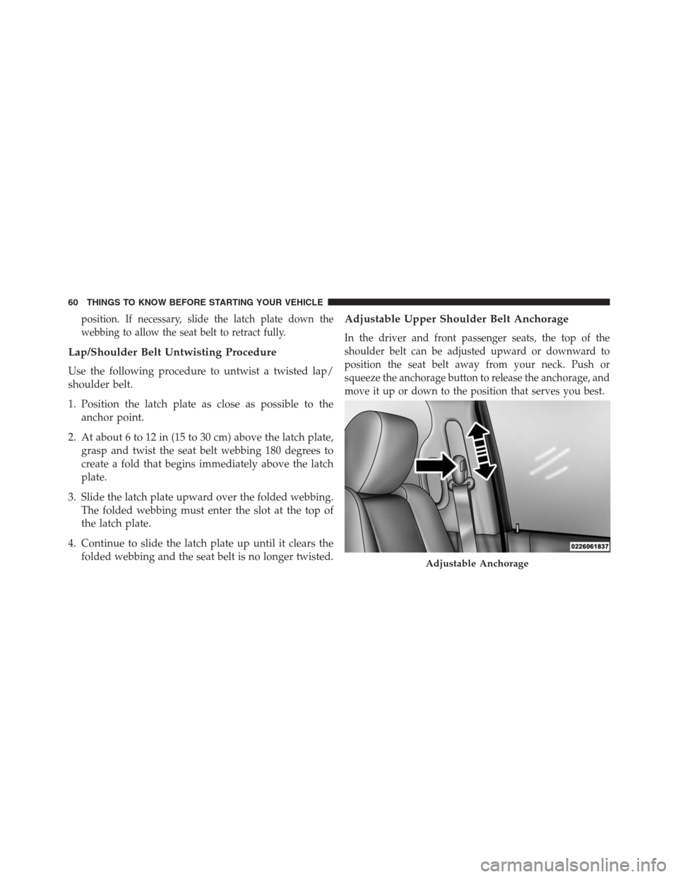 Ram 1500 2016  Owners Manual position. If necessary, slide the latch plate down the
webbing to allow the seat belt to retract fully.
Lap/Shoulder Belt Untwisting Procedure
Use the following procedure to untwist a twisted lap/
sho