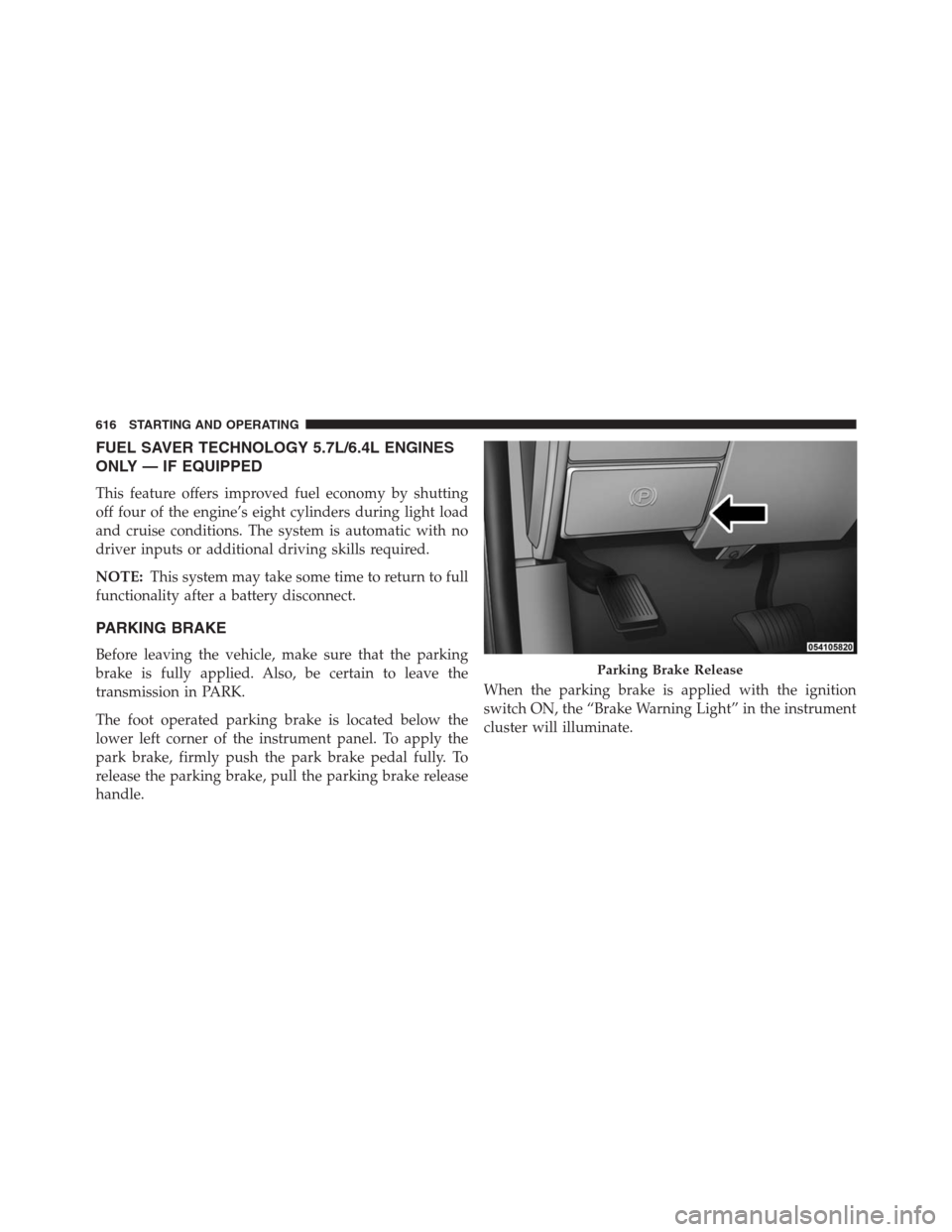 Ram 1500 2016 Owners Manual FUEL SAVER TECHNOLOGY 5.7L/6.4L ENGINES
ONLY — IF EQUIPPED
This feature offers improved fuel economy by shutting
off four of the engine’s eight cylinders during light load
and cruise conditions. T Ram 1500 2016 Owners Manual FUEL SAVER TECHNOLOGY 5.7L/6.4L ENGINES
ONLY — IF EQUIPPED
This feature offers improved fuel economy by shutting
off four of the engine’s eight cylinders during light load
and cruise conditions. T