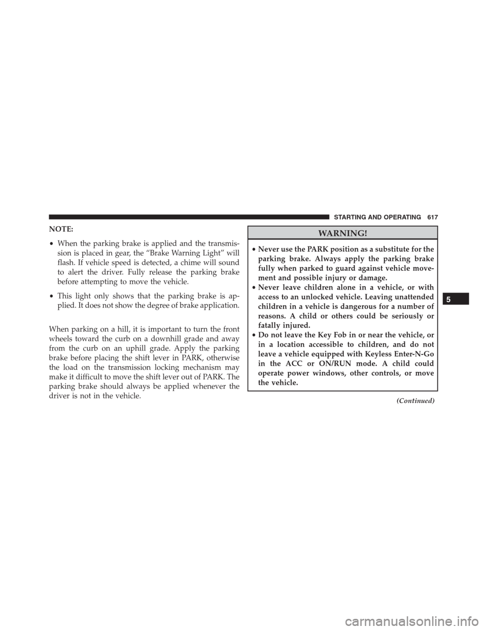 Ram 1500 2016 Owners Guide NOTE:
•When the parking brake is applied and the transmis-
sion is placed in gear, the “Brake Warning Light” will
flash. If vehicle speed is detected, a chime will sound
to alert the driver. Ful Ram 1500 2016 Owners Guide NOTE:
•When the parking brake is applied and the transmis-
sion is placed in gear, the “Brake Warning Light” will
flash. If vehicle speed is detected, a chime will sound
to alert the driver. Ful
