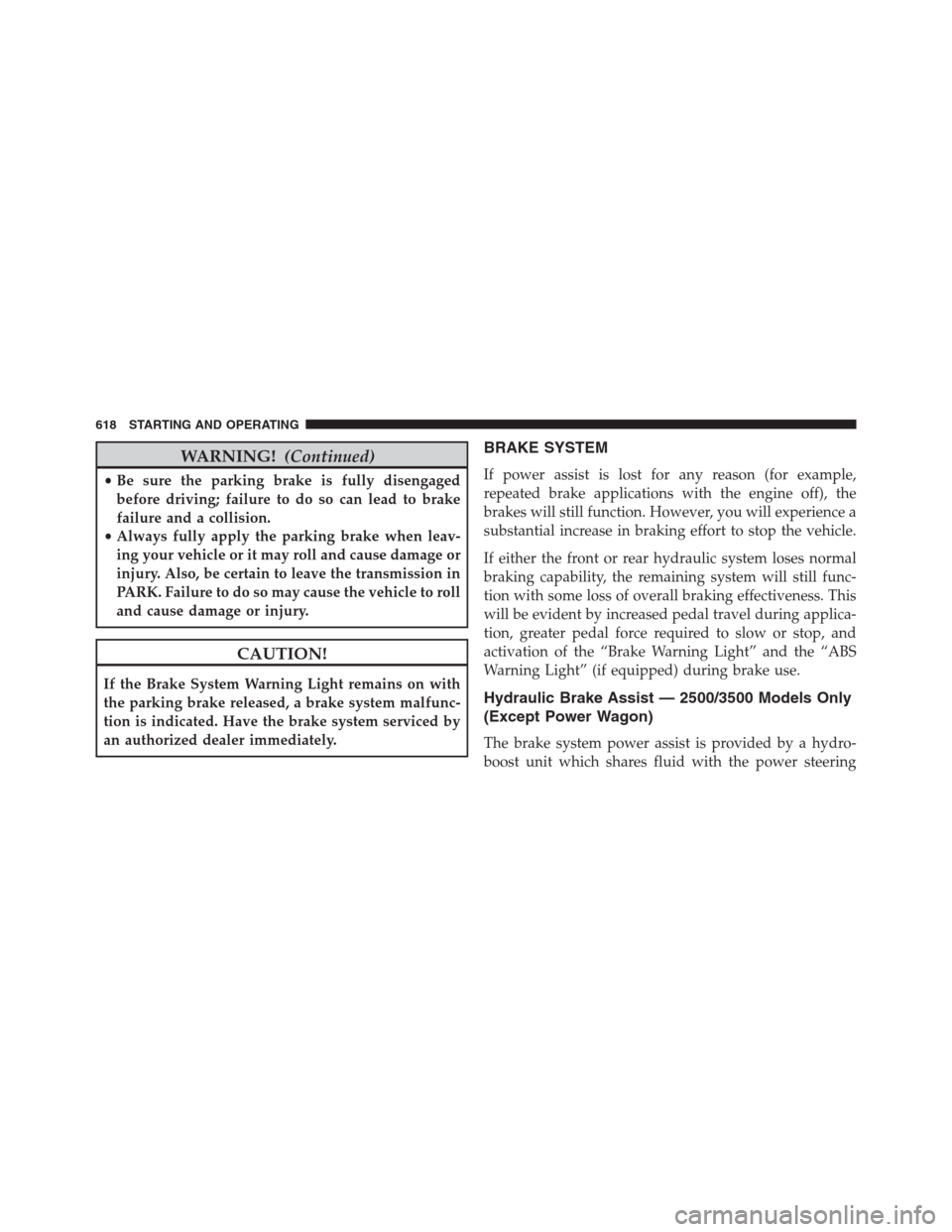 Ram 1500 2016 Manual PDF WARNING!(Continued)
•Be sure the parking brake is fully disengaged
before driving; failure to do so can lead to brake
failure and a collision.
•Always fully apply the parking brake when leav-
ing Ram 1500 2016 Manual PDF WARNING!(Continued)
•Be sure the parking brake is fully disengaged
before driving; failure to do so can lead to brake
failure and a collision.
•Always fully apply the parking brake when leav-
ing