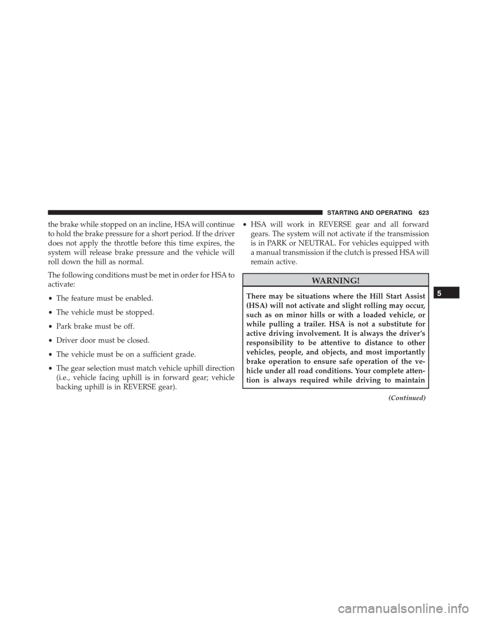 Ram 1500 2016 Owners Guide the brake while stopped on an incline, HSA will continue
to hold the brake pressure for a short period. If the driver
does not apply the throttle before this time expires, the
system will release brak Ram 1500 2016 Owners Guide the brake while stopped on an incline, HSA will continue
to hold the brake pressure for a short period. If the driver
does not apply the throttle before this time expires, the
system will release brak