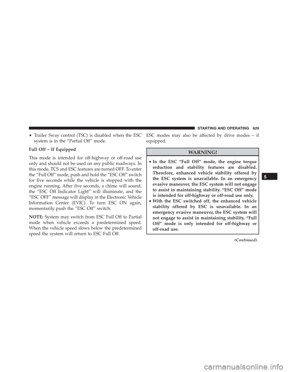 Ram 1500 2016 Manual Online •Trailer Sway control (TSC) is disabled when the ESC
system is in the “Partial Off” mode.
Full Off – If Equipped
This mode is intended for off-highway or off-road use
only and should not be us Ram 1500 2016 Manual Online •Trailer Sway control (TSC) is disabled when the ESC
system is in the “Partial Off” mode.
Full Off – If Equipped
This mode is intended for off-highway or off-road use
only and should not be us