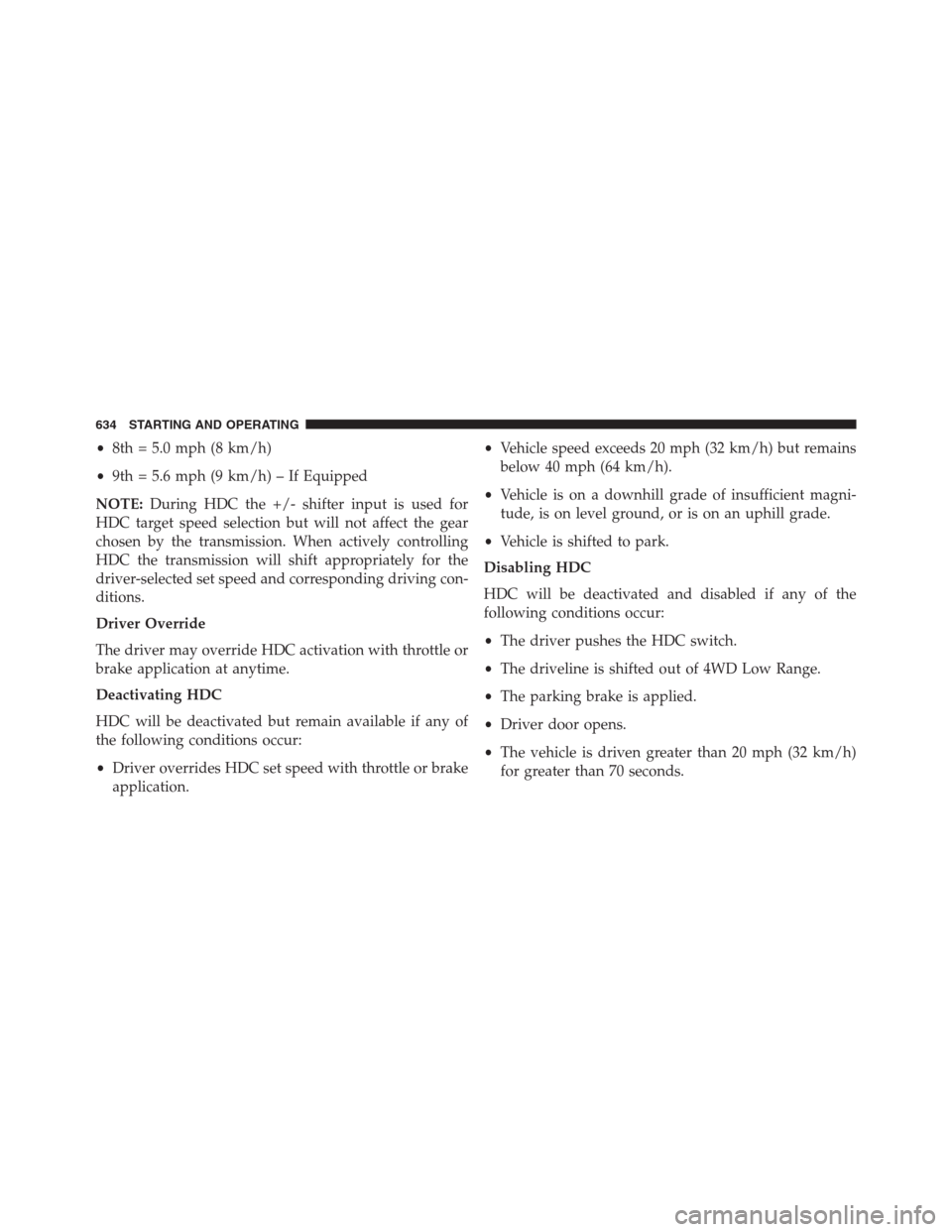 Ram 1500 2016  Owners Manual •8th = 5.0 mph (8 km/h)
•9th = 5.6 mph (9 km/h) – If Equipped
NOTE:During HDC the +/- shifter input is used for
HDC target speed selection but will not affect the gear
chosen by the transmission