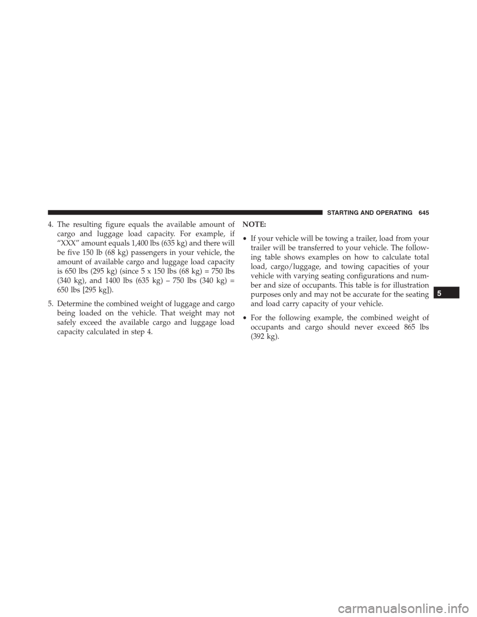 Ram 1500 2016  Owners Manual 4. The resulting figure equals the available amount of
cargo and luggage load capacity. For example, if
“XXX” amount equals 1,400 lbs (635 kg) and there will
be five 150 lb (68 kg) passengers in y