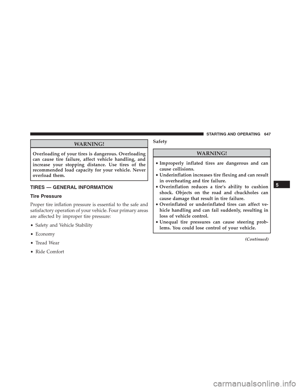 Ram 1500 2016 Manual Online WARNING!
Overloading of your tires is dangerous. Overloading
can cause tire failure, affect vehicle handling, and
increase your stopping distance. Use tires of the
recommended load capacity for your v Ram 1500 2016 Manual Online WARNING!
Overloading of your tires is dangerous. Overloading
can cause tire failure, affect vehicle handling, and
increase your stopping distance. Use tires of the
recommended load capacity for your v