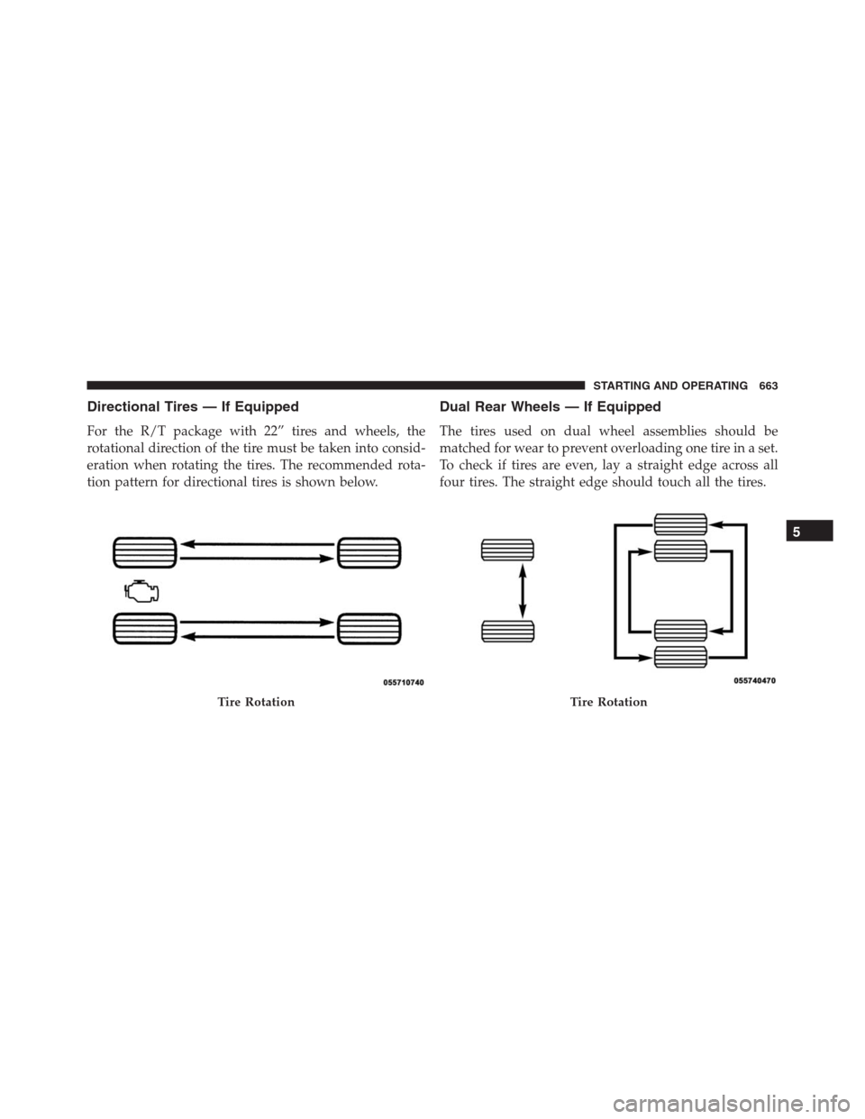 Ram 1500 2016  Owners Manual Directional Tires — If Equipped
For the R/T package with 22” tires and wheels, the
rotational direction of the tire must be taken into consid-
eration when rotating the tires. The recommended rota