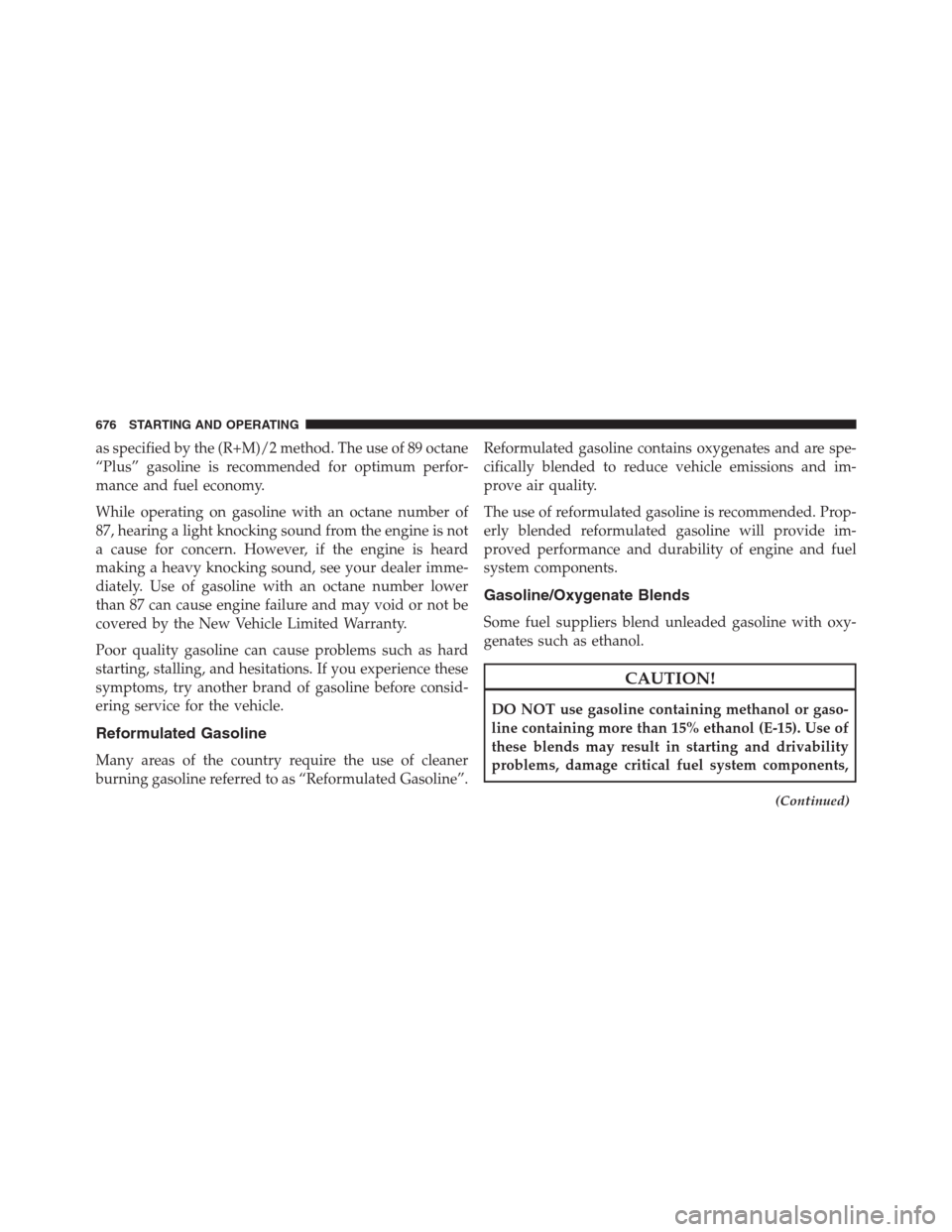 Ram 1500 2016  Owners Manual as specified by the (R+M)/2 method. The use of 89 octane
“Plus” gasoline is recommended for optimum perfor-
mance and fuel economy.
While operating on gasoline with an octane number of
87, hearing