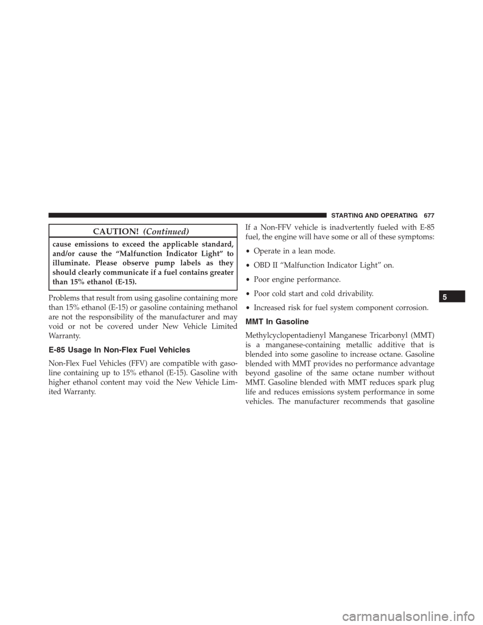 Ram 1500 2016  Owners Manual CAUTION!(Continued)
cause emissions to exceed the applicable standard,
and/or cause the “Malfunction Indicator Light” to
illuminate. Please observe pump labels as they
should clearly communicate i