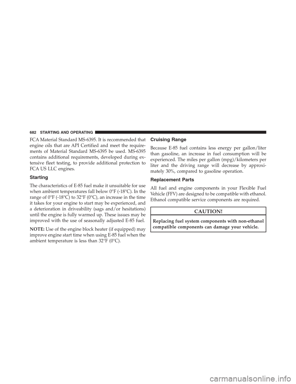 Ram 1500 2016  Owners Manual FCA Material Standard MS-6395. It is recommended that
engine oils that are API Certified and meet the require-
ments of Material Standard MS-6395 be used. MS-6395
contains additional requirements, dev