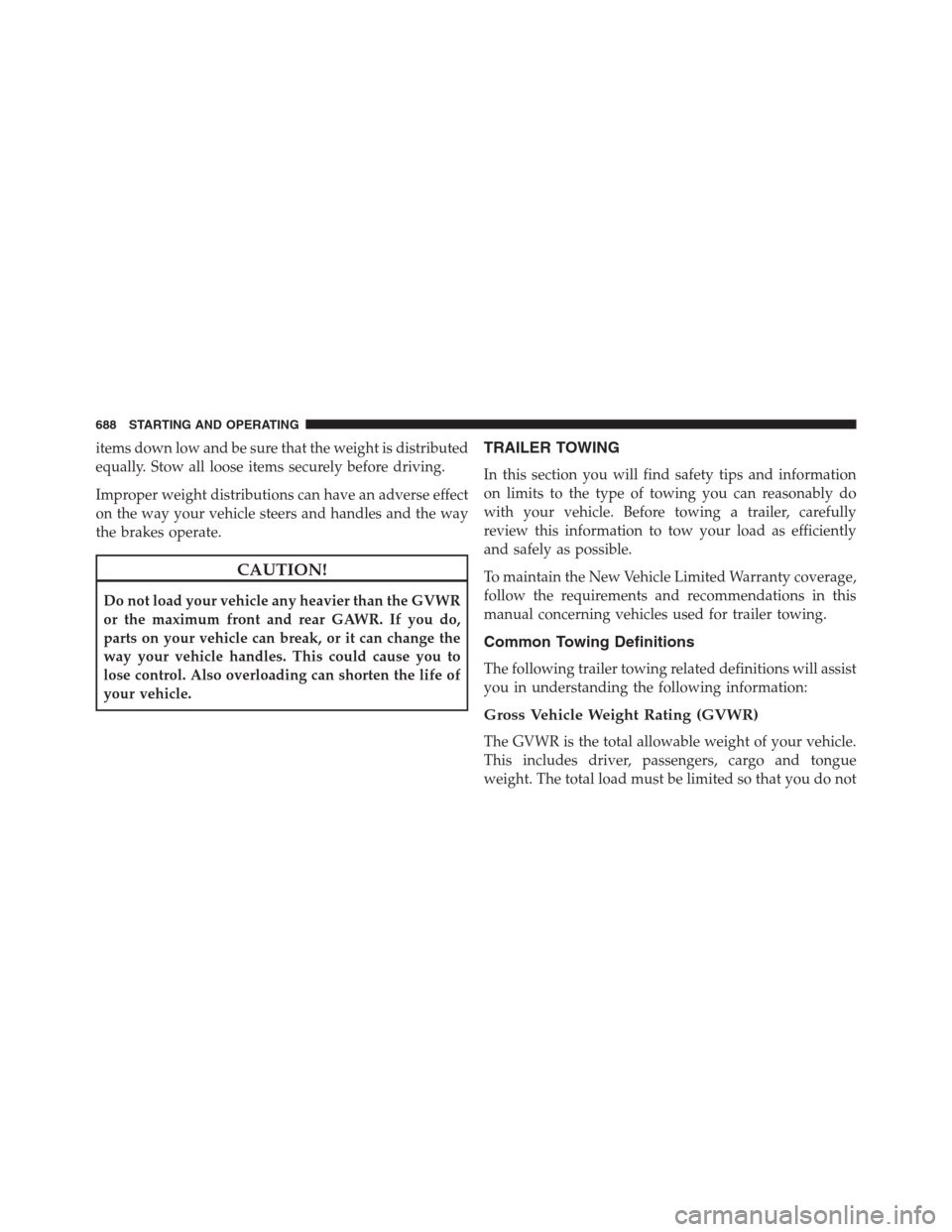Ram 1500 2016 Owners Manual items down low and be sure that the weight is distributed
equally. Stow all loose items securely before driving.
Improper weight distributions can have an adverse effect
on the way your vehicle steers Ram 1500 2016 Owners Manual items down low and be sure that the weight is distributed
equally. Stow all loose items securely before driving.
Improper weight distributions can have an adverse effect
on the way your vehicle steers