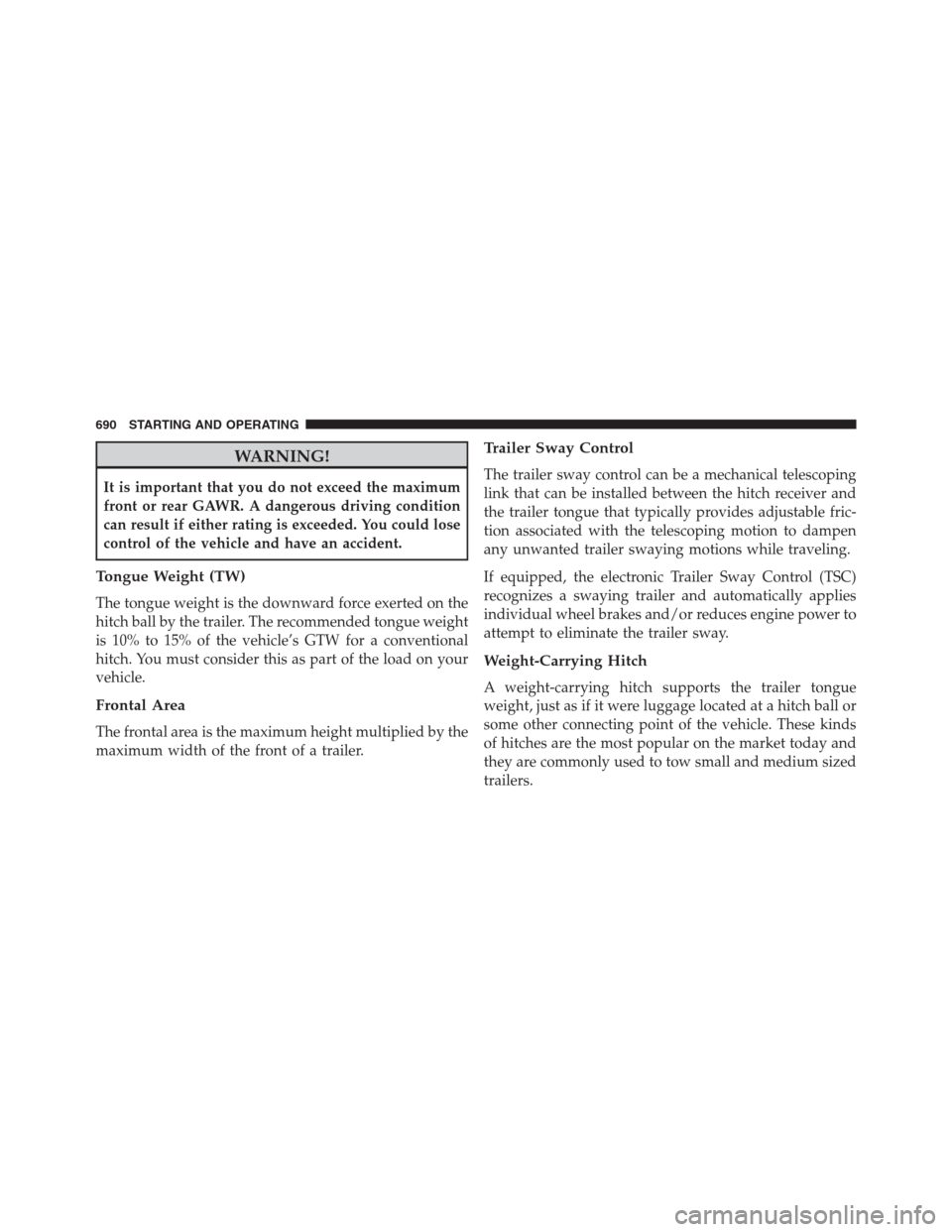 Ram 1500 2016 Owners Manual WARNING!
It is important that you do not exceed the maximum
front or rear GAWR. A dangerous driving condition
can result if either rating is exceeded. You could lose
control of the vehicle and have an Ram 1500 2016 Owners Manual WARNING!
It is important that you do not exceed the maximum
front or rear GAWR. A dangerous driving condition
can result if either rating is exceeded. You could lose
control of the vehicle and have an