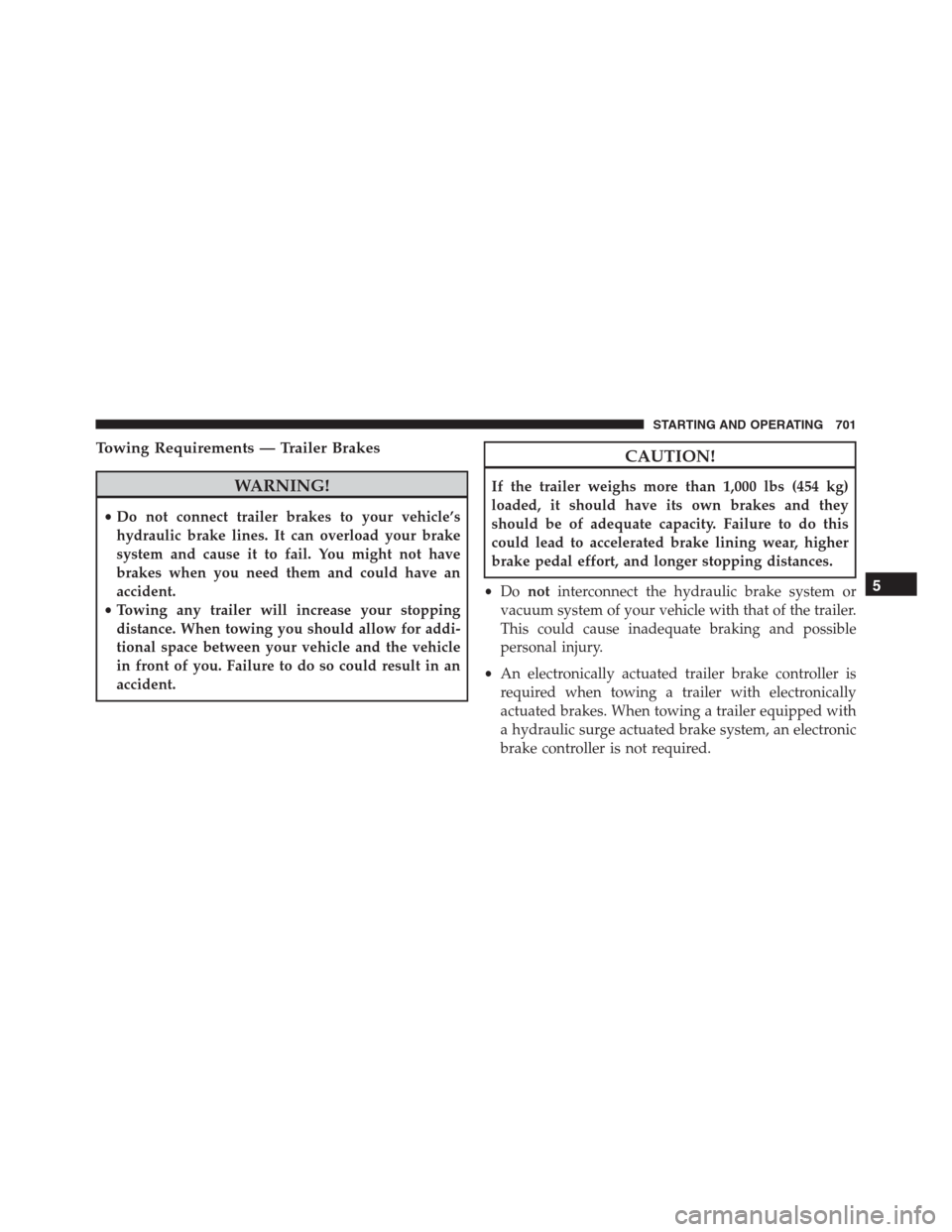 Ram 1500 2016  Owners Manual Towing Requirements — Trailer Brakes
WARNING!
•Do not connect trailer brakes to your vehicle’s
hydraulic brake lines. It can overload your brake
system and cause it to fail. You might not have
b