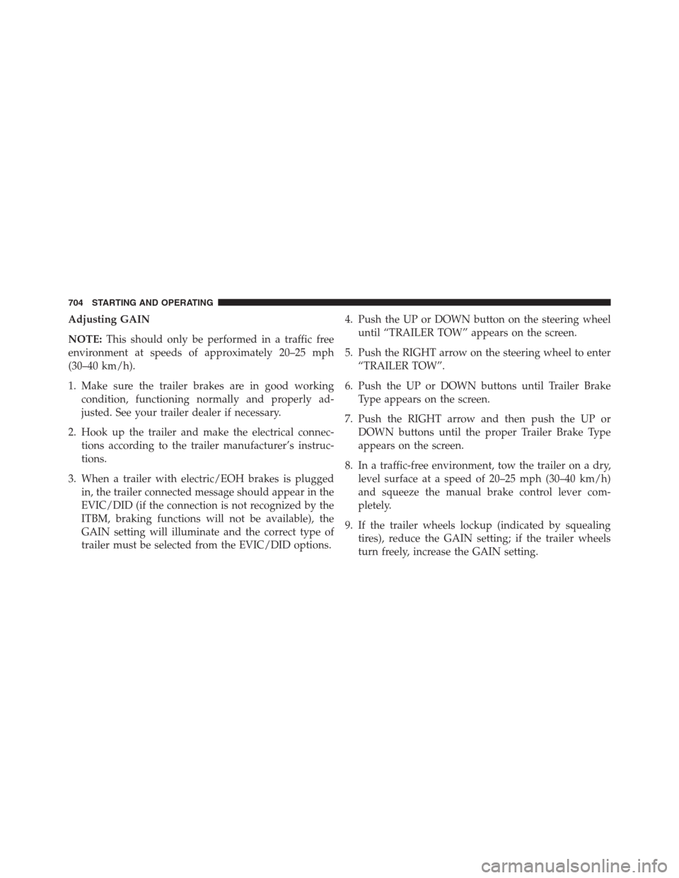 Ram 1500 2016 Owners Manual Adjusting GAIN
NOTE:This should only be performed in a traffic free
environment at speeds of approximately 20–25 mph
(30–40 km/h).
1. Make sure the trailer brakes are in good working
condition, fu Ram 1500 2016 Owners Manual Adjusting GAIN
NOTE:This should only be performed in a traffic free
environment at speeds of approximately 20–25 mph
(30–40 km/h).
1. Make sure the trailer brakes are in good working
condition, fu