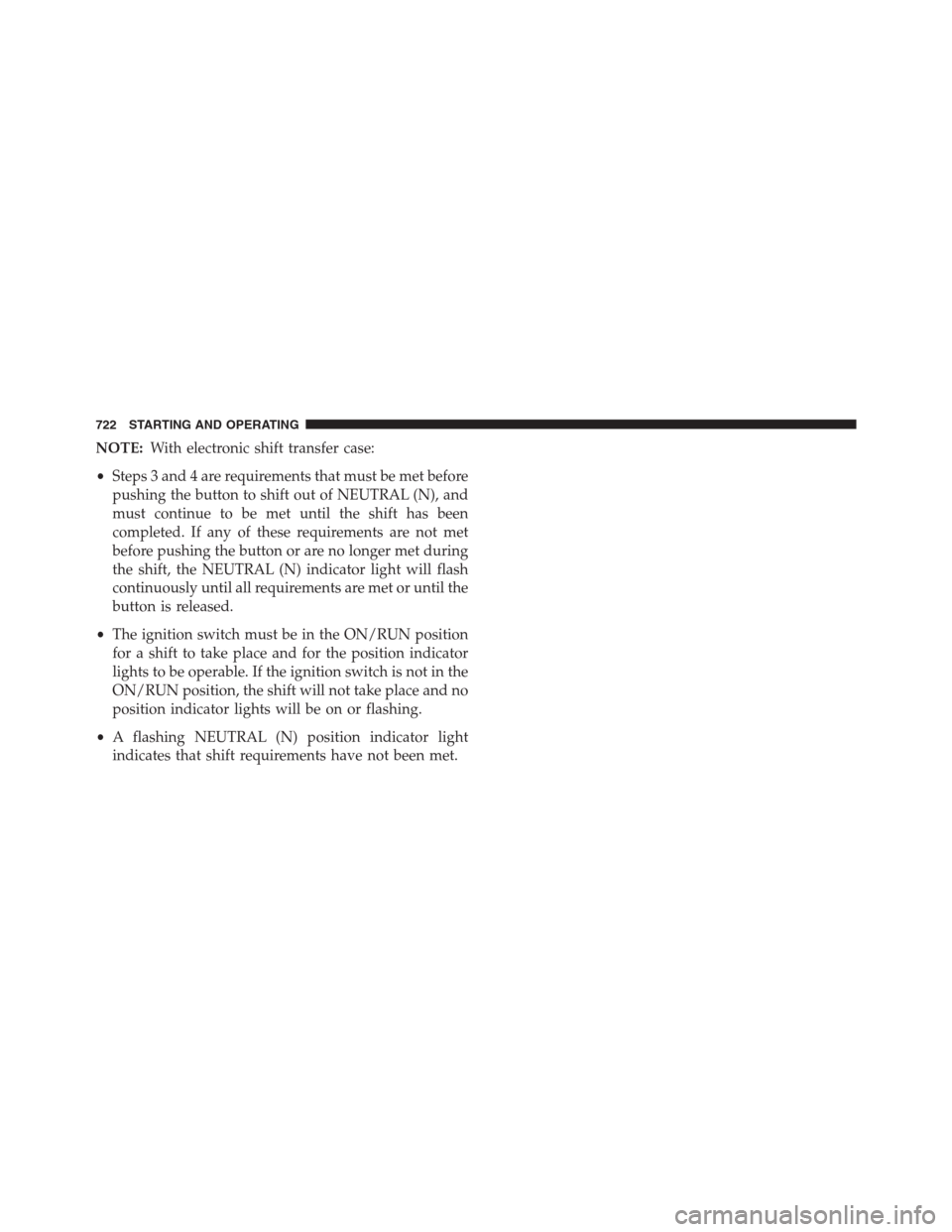 Ram 1500 2016  Owners Manual NOTE:With electronic shift transfer case:
•Steps 3 and 4 are requirements that must be met before
pushing the button to shift out of NEUTRAL (N), and
must continue to be met until the shift has been