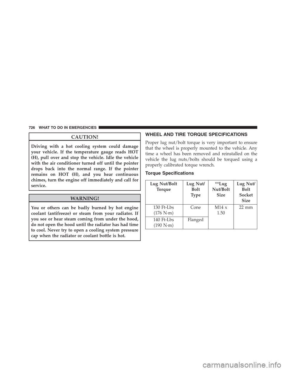 Ram 1500 2016 User Guide CAUTION!
Driving with a hot cooling system could damage
your vehicle. If the temperature gauge reads HOT
(H), pull over and stop the vehicle. Idle the vehicle
with the air conditioner turned off until