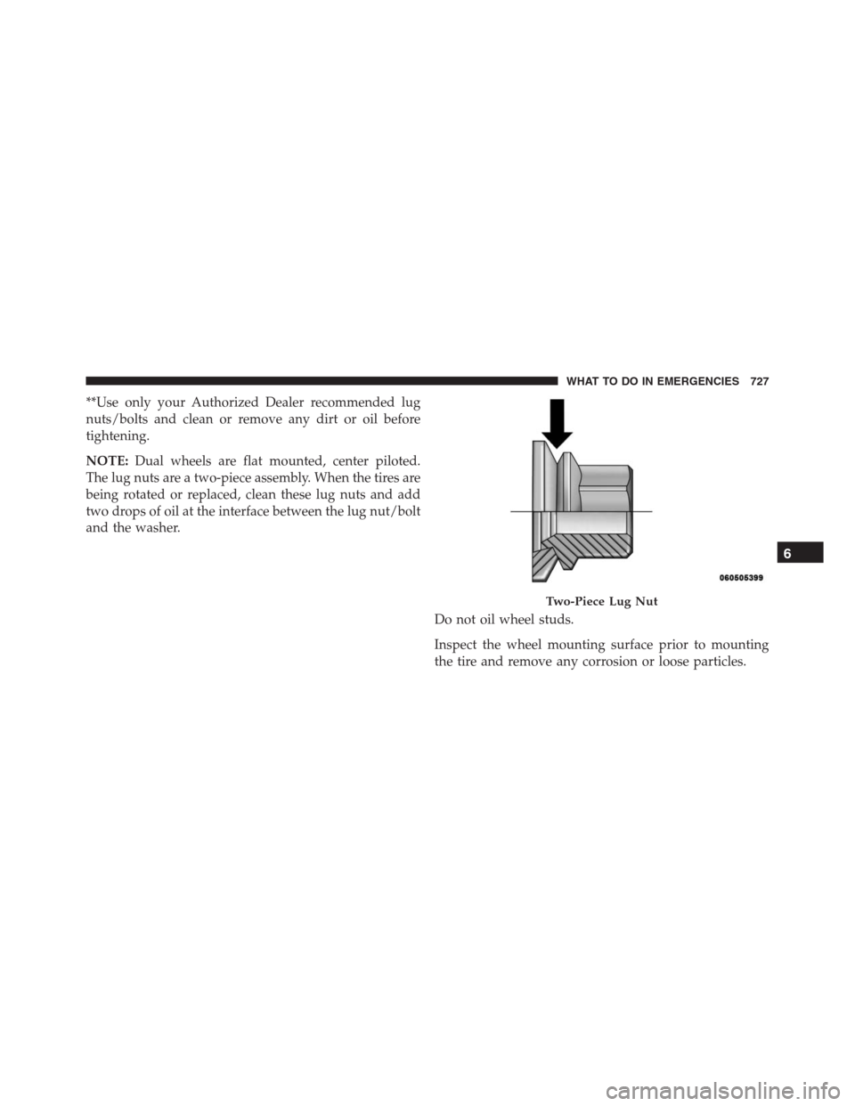 Ram 1500 2016  Owners Manual **Use only your Authorized Dealer recommended lug
nuts/bolts and clean or remove any dirt or oil before
tightening.
NOTE:Dual wheels are flat mounted, center piloted.
The lug nuts are a two-piece asse