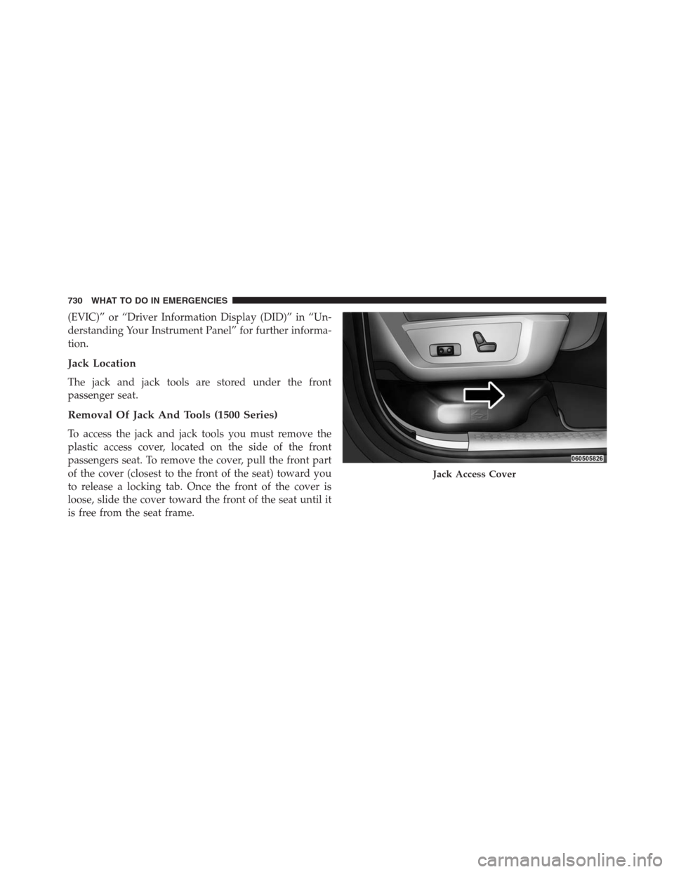 Ram 1500 2016 Owners Manual (EVIC)” or “Driver Information Display (DID)” in “Un-
derstanding Your Instrument Panel” for further informa-
tion.
Jack Location
The jack and jack tools are stored under the front
passenger Ram 1500 2016 Owners Manual (EVIC)” or “Driver Information Display (DID)” in “Un-
derstanding Your Instrument Panel” for further informa-
tion.
Jack Location
The jack and jack tools are stored under the front
passenger
