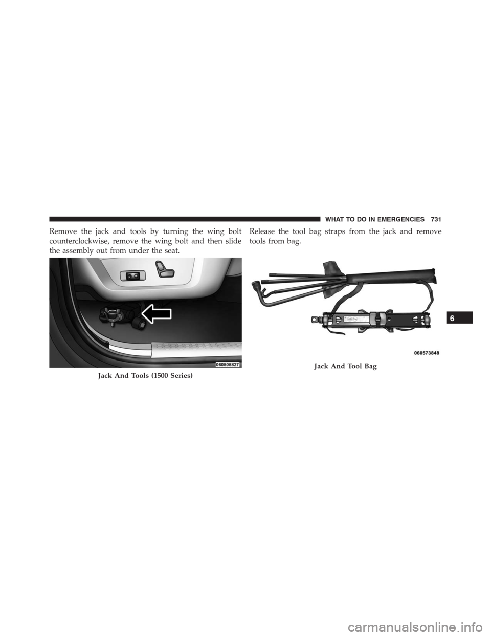 Ram 1500 2016  Owners Manual Remove the jack and tools by turning the wing bolt
counterclockwise, remove the wing bolt and then slide
the assembly out from under the seat.Release the tool bag straps from the jack and remove
tools