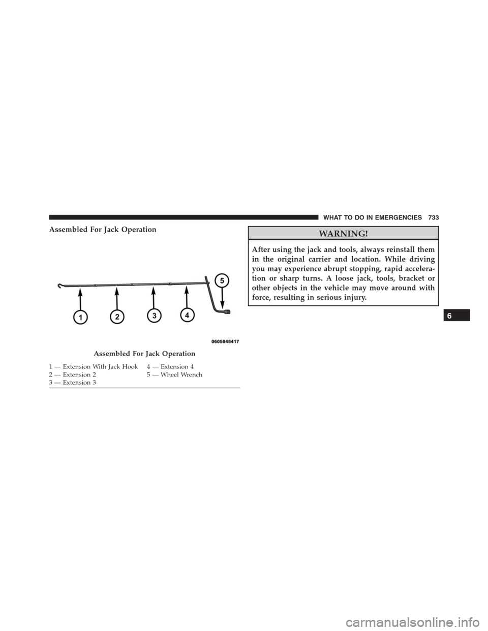 Ram 1500 2016  Owners Manual Assembled For Jack OperationWARNING!
After using the jack and tools, always reinstall them
in the original carrier and location. While driving
you may experience abrupt stopping, rapid accelera-
tion 