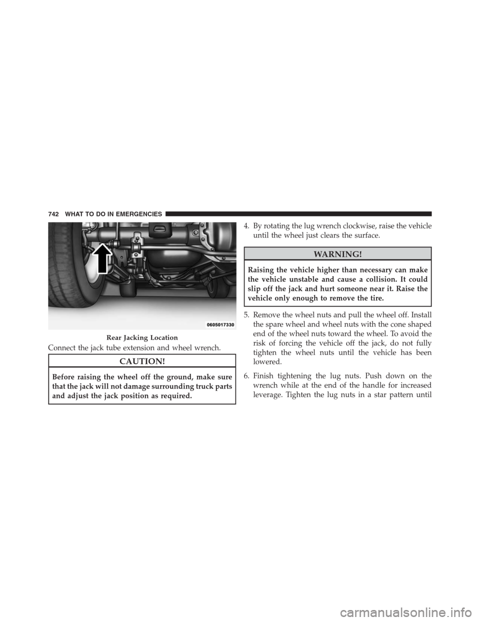 Ram 1500 2016  Owners Manual Connect the jack tube extension and wheel wrench.
CAUTION!
Before raising the wheel off the ground, make sure
that the jack will not damage surrounding truck parts
and adjust the jack position as requ