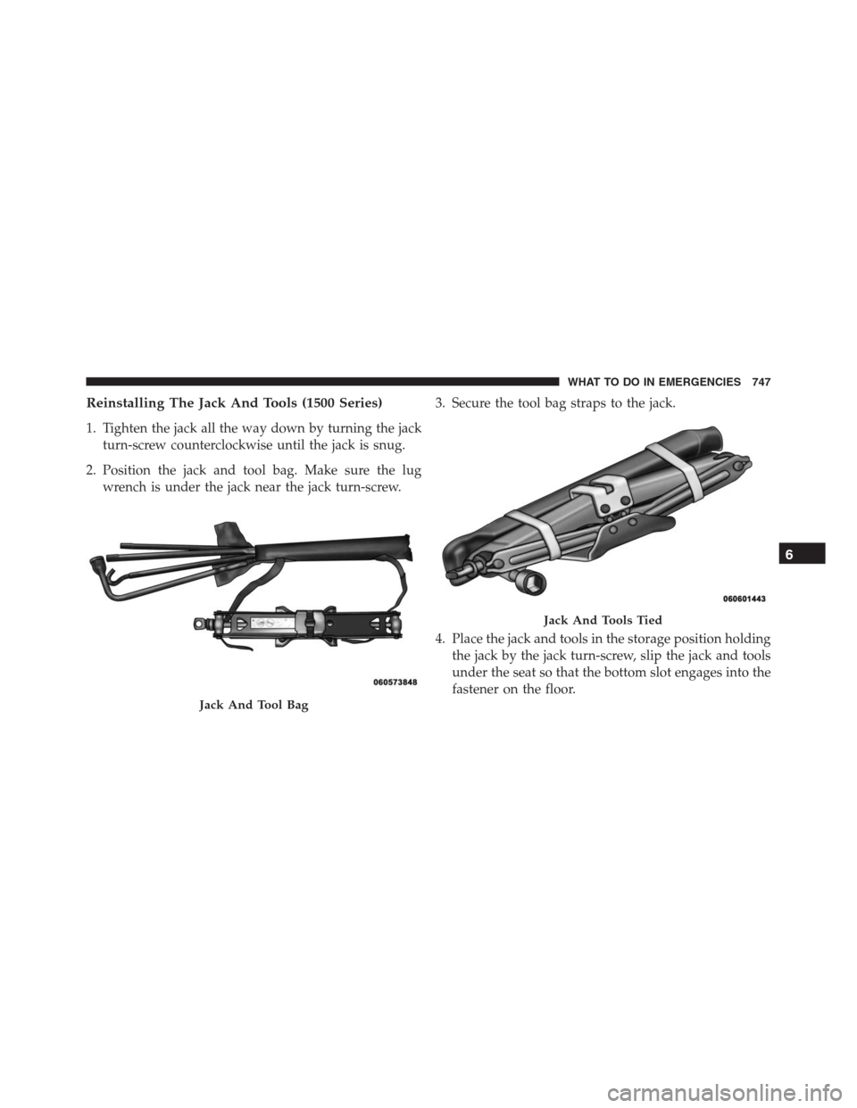 Ram 1500 2016  Owners Manual Reinstalling The Jack And Tools (1500 Series)
1. Tighten the jack all the way down by turning the jack
turn-screw counterclockwise until the jack is snug.
2. Position the jack and tool bag. Make sure 