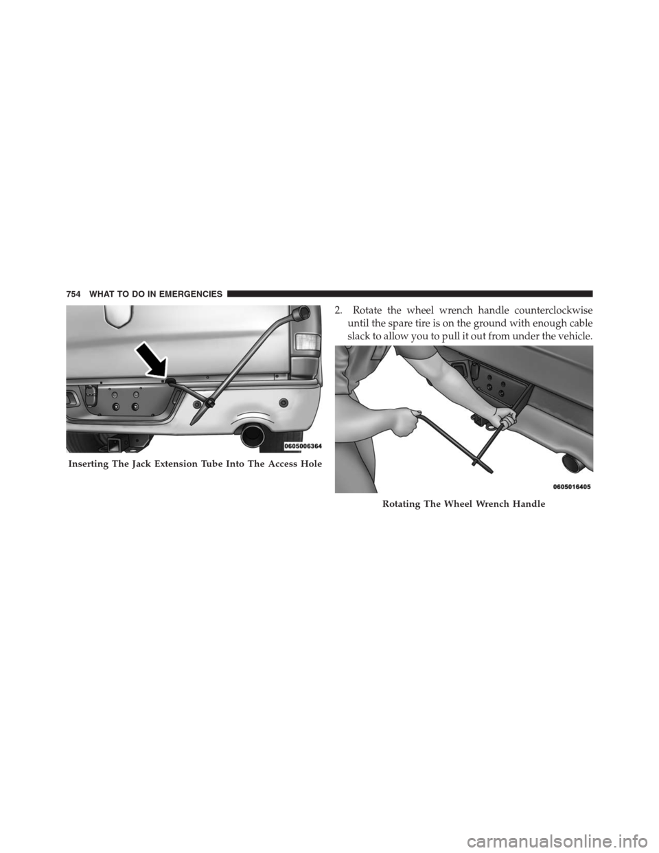 Ram 1500 2016  Owners Manual 2. Rotate the wheel wrench handle counterclockwise
until the spare tire is on the ground with enough cable
slack to allow you to pull it out from under the vehicle.
Inserting The Jack Extension Tube I