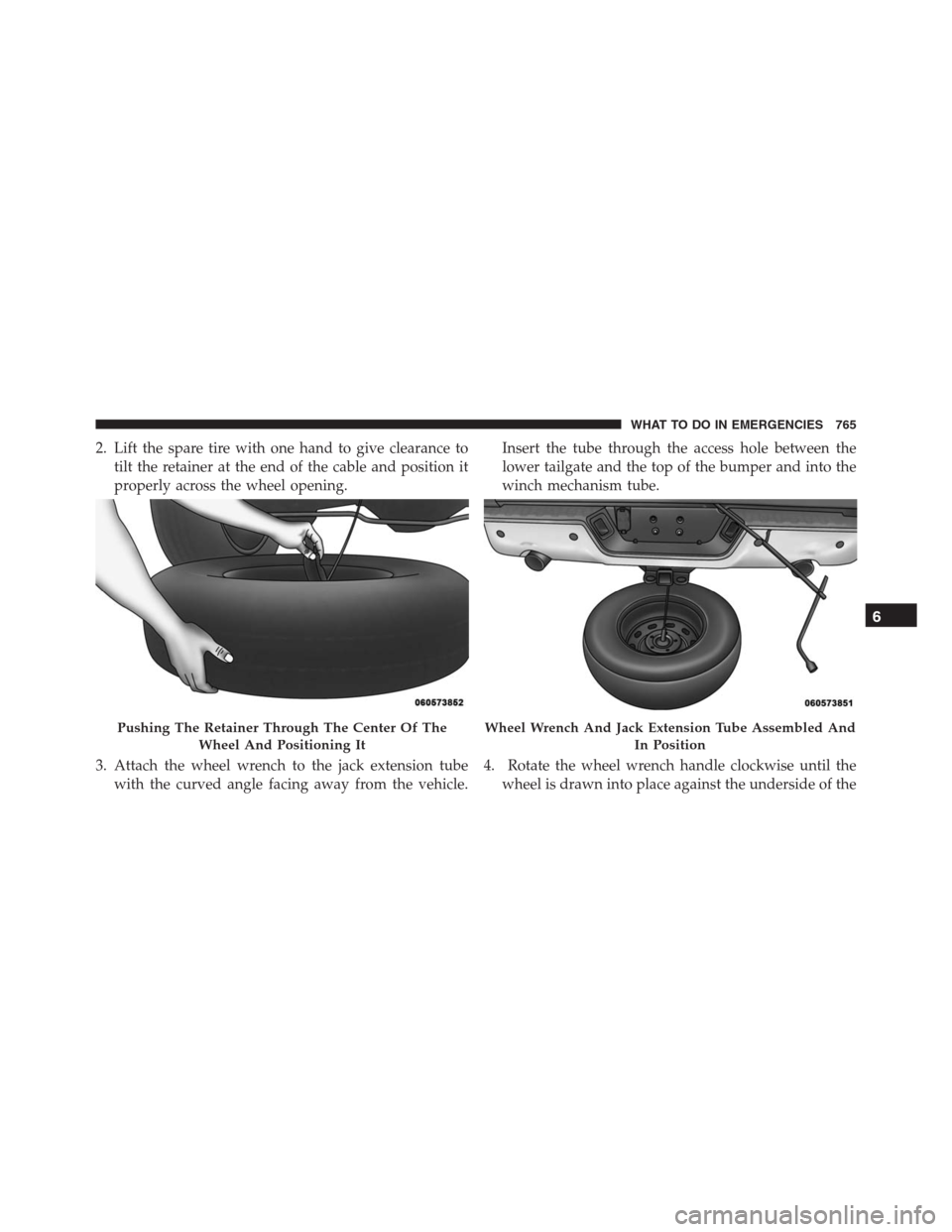 Ram 1500 2016 Owners Manual 2. Lift the spare tire with one hand to give clearance to
tilt the retainer at the end of the cable and position it
properly across the wheel opening.
3. Attach the wheel wrench to the jack extension Ram 1500 2016 Owners Manual 2. Lift the spare tire with one hand to give clearance to
tilt the retainer at the end of the cable and position it
properly across the wheel opening.
3. Attach the wheel wrench to the jack extension