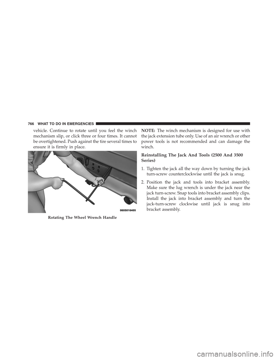 Ram 1500 2016 Owners Manual vehicle. Continue to rotate until you feel the winch
mechanism slip, or click three or four times. It cannot
be overtightened. Push against the tire several times to
ensure it is firmly in place.NOTE: Ram 1500 2016 Owners Manual vehicle. Continue to rotate until you feel the winch
mechanism slip, or click three or four times. It cannot
be overtightened. Push against the tire several times to
ensure it is firmly in place.NOTE: