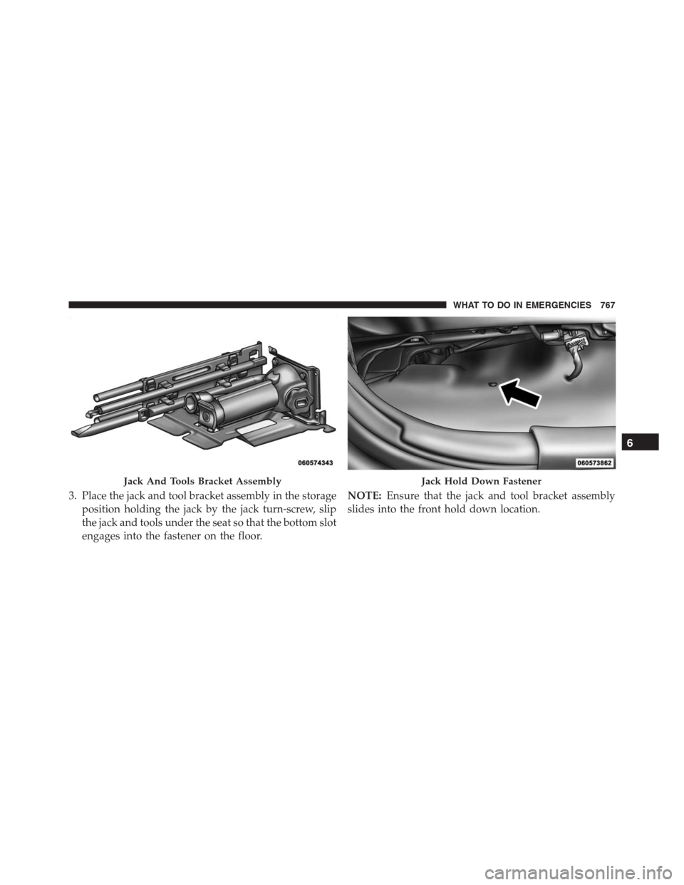 Ram 1500 2016 Owners Manual 3. Place the jack and tool bracket assembly in the storage
position holding the jack by the jack turn-screw, slip
the jack and tools under the seat so that the bottom slot
engages into the fastener on Ram 1500 2016 Owners Manual 3. Place the jack and tool bracket assembly in the storage
position holding the jack by the jack turn-screw, slip
the jack and tools under the seat so that the bottom slot
engages into the fastener on