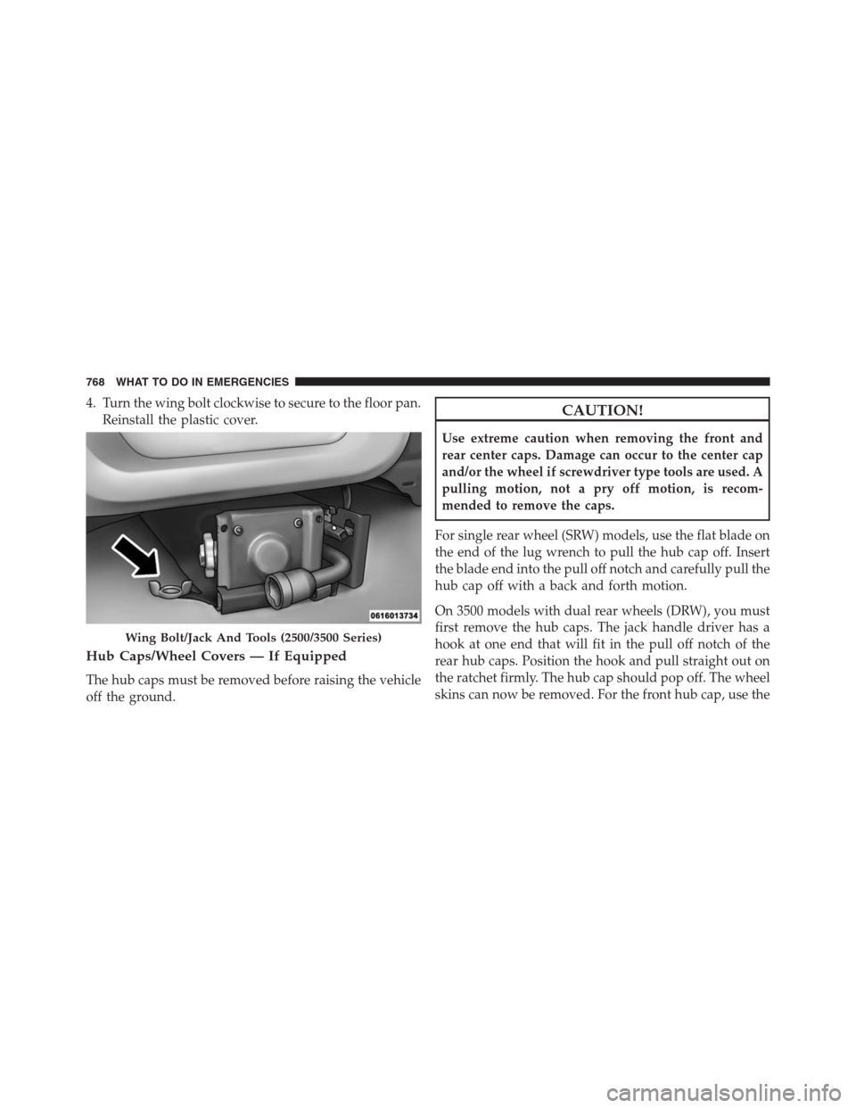 Ram 1500 2016 Owners Guide 4. Turn the wing bolt clockwise to secure to the floor pan.
Reinstall the plastic cover.
Hub Caps/Wheel Covers — If Equipped
The hub caps must be removed before raising the vehicle
off the ground.
C Ram 1500 2016 Owners Guide 4. Turn the wing bolt clockwise to secure to the floor pan.
Reinstall the plastic cover.
Hub Caps/Wheel Covers — If Equipped
The hub caps must be removed before raising the vehicle
off the ground.
C