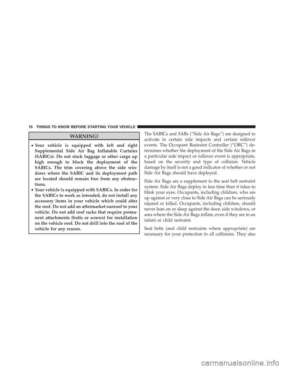 Ram 1500 2016 Manual PDF WARNING!
•Your vehicle is equipped with left and right
Supplemental Side Air Bag Inflatable Curtains
(SABICs). Do not stack luggage or other cargo up
high enough to block the deployment of the
SABIC Ram 1500 2016 Manual PDF WARNING!
•Your vehicle is equipped with left and right
Supplemental Side Air Bag Inflatable Curtains
(SABICs). Do not stack luggage or other cargo up
high enough to block the deployment of the
SABIC