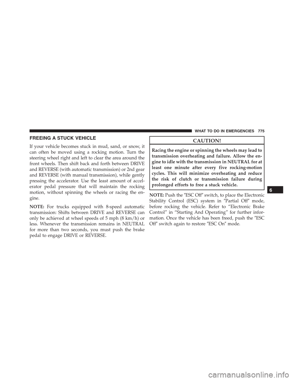 Ram 1500 2016 Owners Manual FREEING A STUCK VEHICLE
If your vehicle becomes stuck in mud, sand, or snow, it
can often be moved using a rocking motion. Turn the
steering wheel right and left to clear the area around the
front whe Ram 1500 2016 Owners Manual FREEING A STUCK VEHICLE
If your vehicle becomes stuck in mud, sand, or snow, it
can often be moved using a rocking motion. Turn the
steering wheel right and left to clear the area around the
front whe