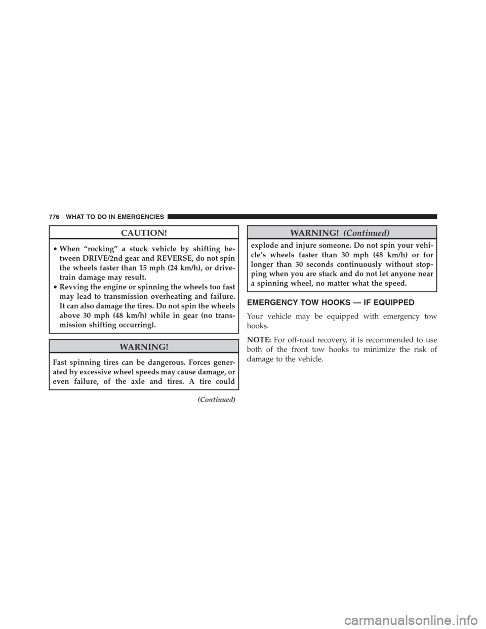 Ram 1500 2016 Owners Manual CAUTION!
•When “rocking” a stuck vehicle by shifting be-
tween DRIVE/2nd gear and REVERSE, do not spin
the wheels faster than 15 mph (24 km/h), or drive-
train damage may result.
•Revving the Ram 1500 2016 Owners Manual CAUTION!
•When “rocking” a stuck vehicle by shifting be-
tween DRIVE/2nd gear and REVERSE, do not spin
the wheels faster than 15 mph (24 km/h), or drive-
train damage may result.
•Revving the