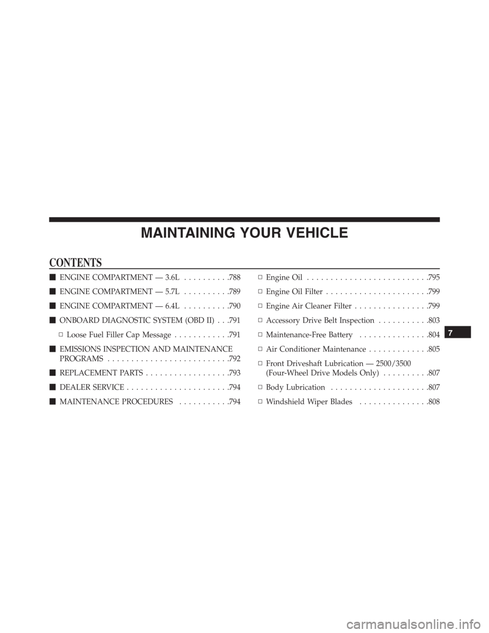 Ram 1500 2016  Owners Manual MAINTAINING YOUR VEHICLE
CONTENTS
ENGINE COMPARTMENT — 3.6L..........788
ENGINE COMPARTMENT — 5.7L..........789
ENGINE COMPARTMENT — 6.4L..........790
ONBOARD DIAGNOSTIC SYSTEM (OBD II) . . 